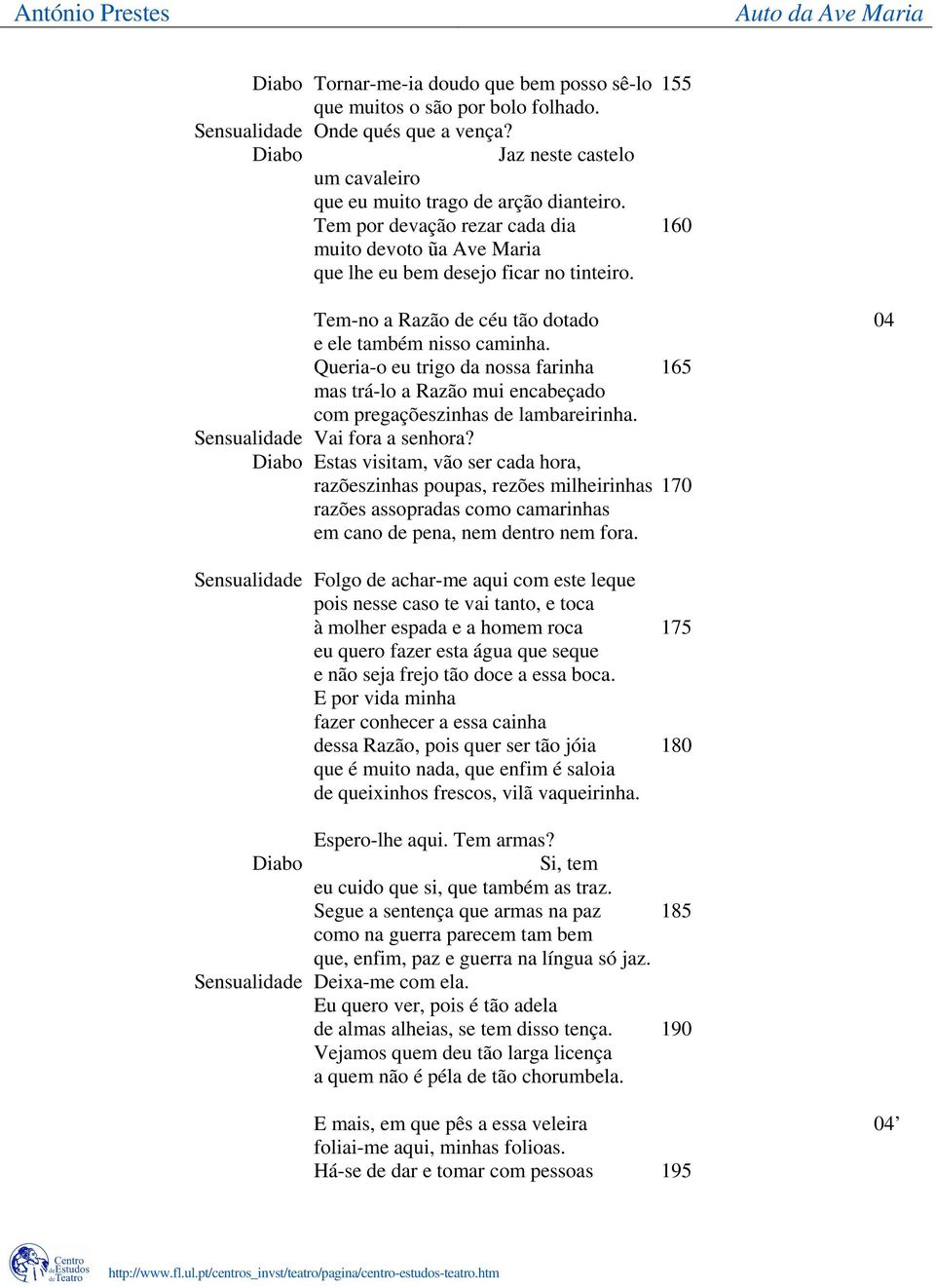 Queria-o eu trigo da nossa farinha 165 mas trá-lo a Razão mui encabeçado com pregaçõeszinhas de lambareirinha. Sensualidade Vai fora a senhora?