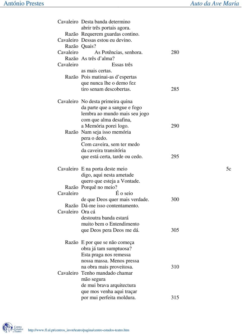 285 Cavaleiro No desta primeira quina da parte que a sangue e fogo lembra ao mundo mais seu jogo com que alma desafina, a Memória porei logo. 290 Razão Nam seja isso memória pera o dedo.