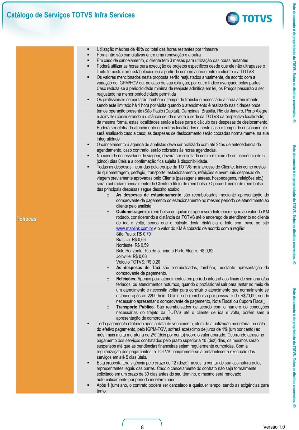 entre o cliente e a TOTVS Os valores mencionados nesta proposta serão reajustados anualmente, de acordo com a variação do IGPM/FGV ou, no caso de sua extinção, por outro índice avençado pelas partes.