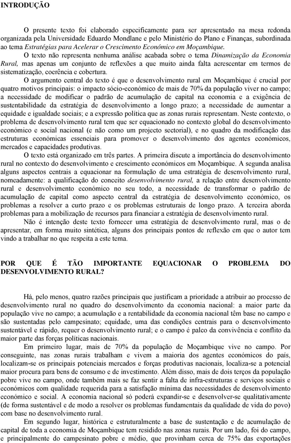 O texto não representa nenhuma análise acabada sobre o tema Dinamização da Economia Rural, mas apenas um conjunto de reflexões a que muito ainda falta acrescentar em termos de sistematização,