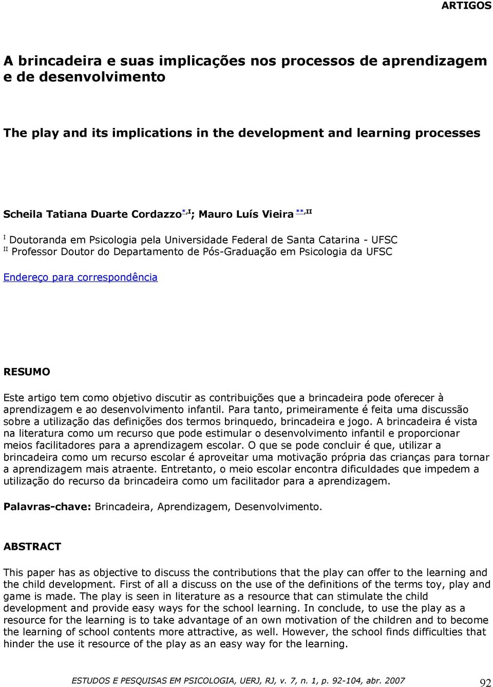 correspondência RESUMO Este artigo tem como objetivo discutir as contribuições que a brincadeira pode oferecer à aprendizagem e ao desenvolvimento infantil.