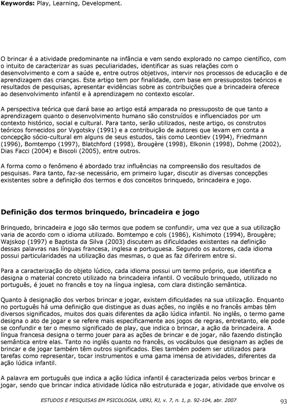 com a saúde e, entre outros objetivos, intervir nos processos de educação e de aprendizagem das crianças.