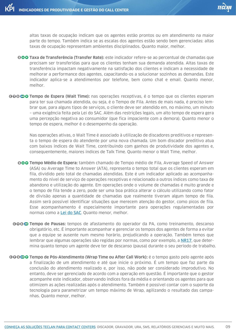 R Taxa de Transferência (Transfer Rate): este indicador refere-se ao percentual de chamadas que precisam ser transferidas para que os clientes tenham sua demanda atendida.