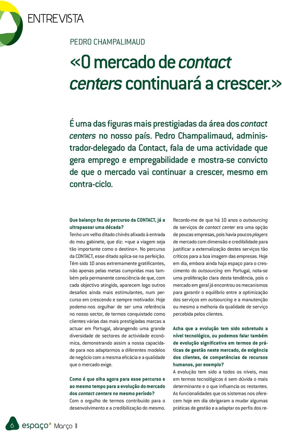 Que balanço faz do percurso da CONTACT, já a ultrapassar uma década? Tenho um velho ditado chinês afixado à entrada do meu gabinete, que diz: «que a viagem seja tão importante como o destino».