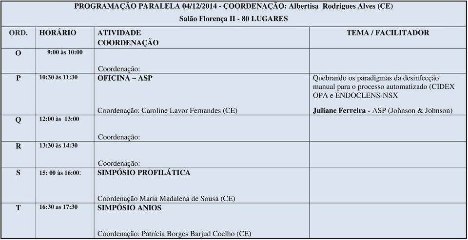 processo automatizado (CIDEX OPA e ENDOCLENS-NSX Q 12:00 às 13:00 R 13:30 às 14:30 Caroline Lavor Fernandes (CE) Juliane Ferreira - ASP