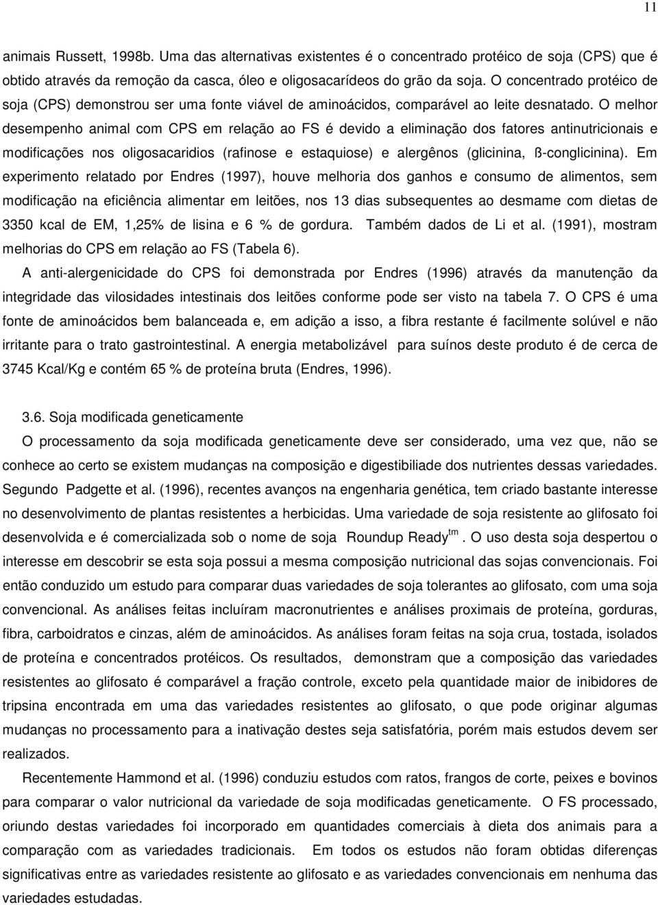 O melhor desempenho animal com CPS em relação ao FS é devido a eliminação dos fatores antinutricionais e modificações nos oligosacaridios (rafinose e estaquiose) e alergênos (glicinina,