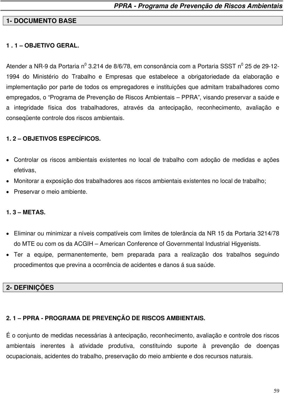 empregadores e instituições que admitam trabalhadores como empregados, o Programa de Prevenção de Riscos Ambientais PPRA, visando preservar a saúde e a integridade física dos trabalhadores, através