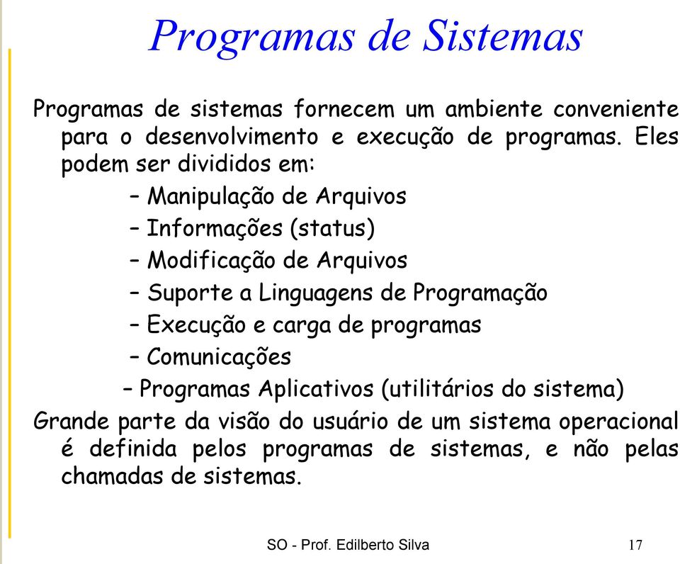 Programação Execução e carga de programas Comunicações Programas Aplicativos (utilitários do sistema) Grande parte da visão do