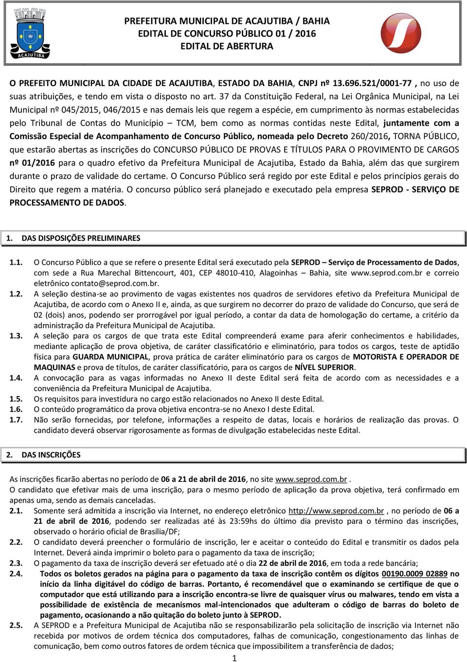 Município TCM, bem como as normas contidas neste Edital, juntamente com a Comissão Especial de Acompanhamento de Concurso Público, nomeada pelo Decreto 260/2016, TORNA PÚBLICO, que estarão abertas as