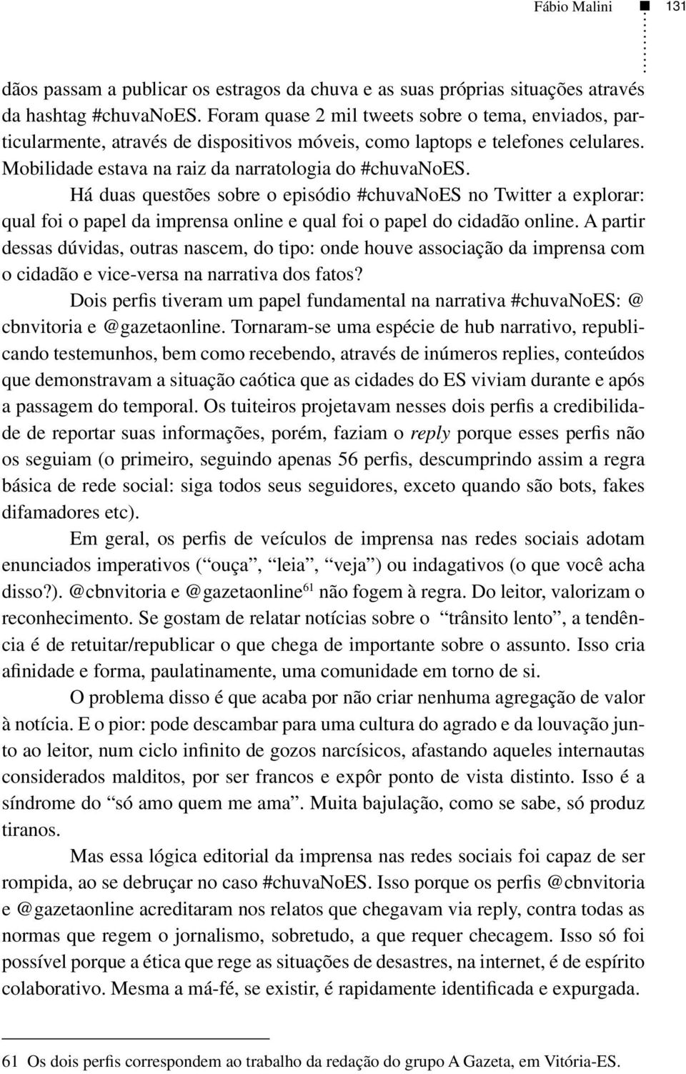 Há duas questões sobre o episódio #chuvanoes no Twitter a explorar: qual foi o papel da imprensa online e qual foi o papel do cidadão online.