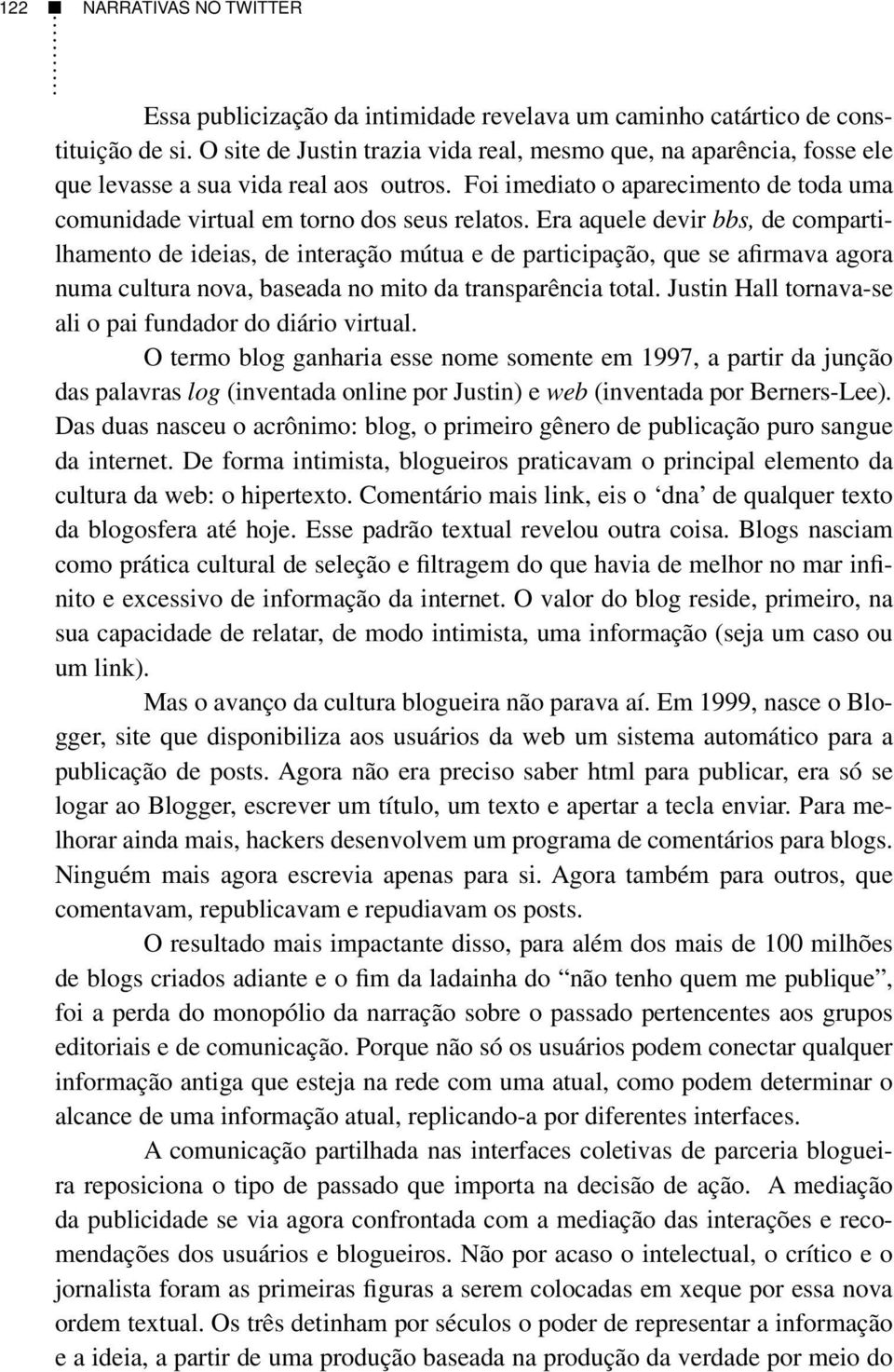 Era aquele devir bbs, de compartilhamento de ideias, de interação mútua e de participação, que se afirmava agora numa cultura nova, baseada no mito da transparência total.