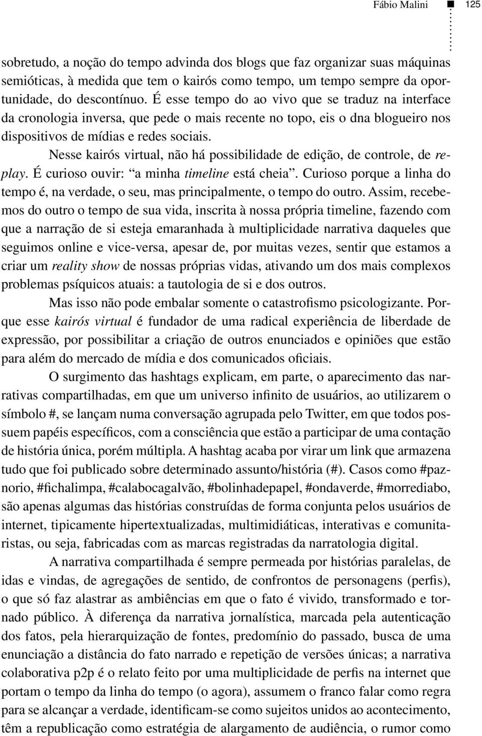 Nesse kairós virtual, não há possibilidade de edição, de controle, de replay. É curioso ouvir: a minha timeline está cheia.