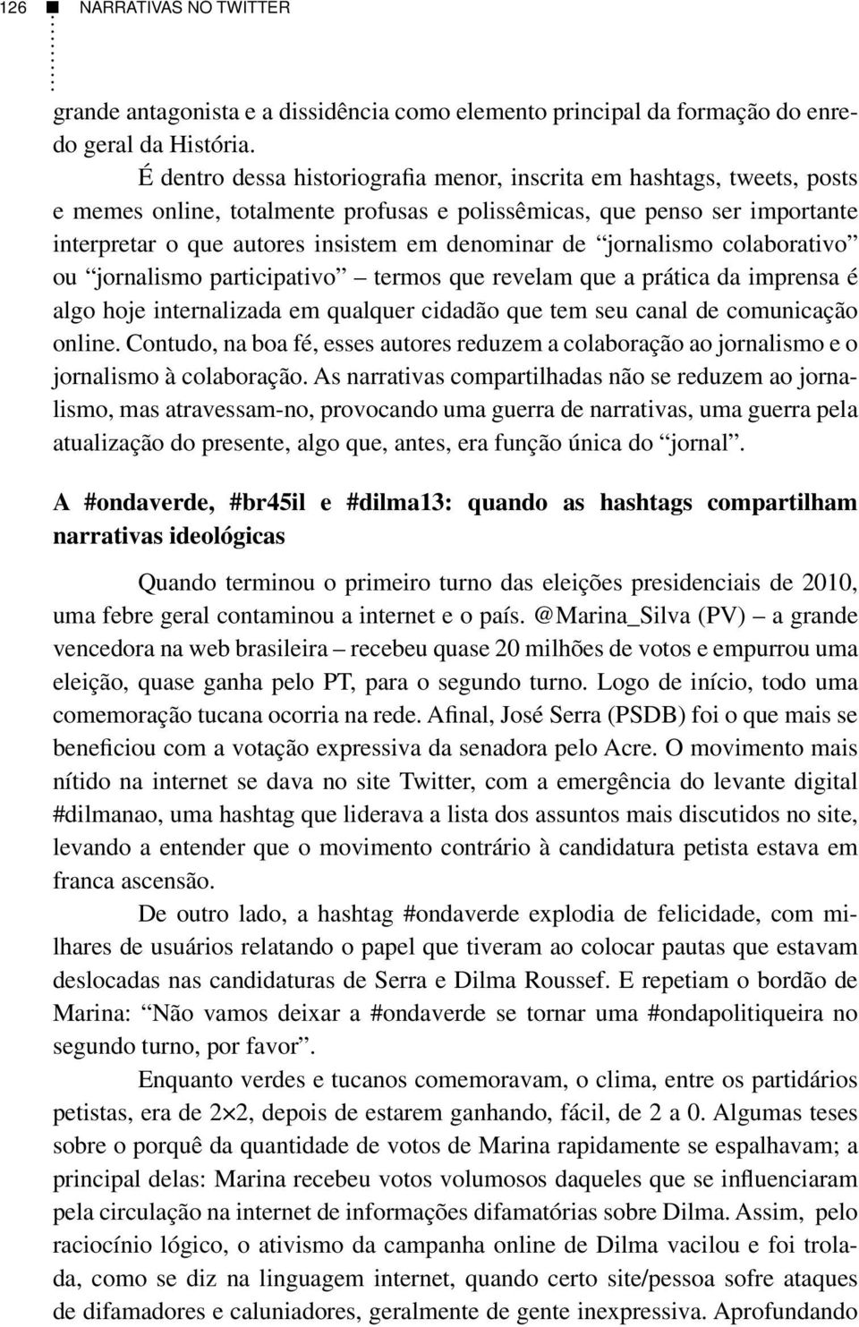 de jornalismo colaborativo ou jornalismo participativo termos que revelam que a prática da imprensa é algo hoje internalizada em qualquer cidadão que tem seu canal de comunicação online.