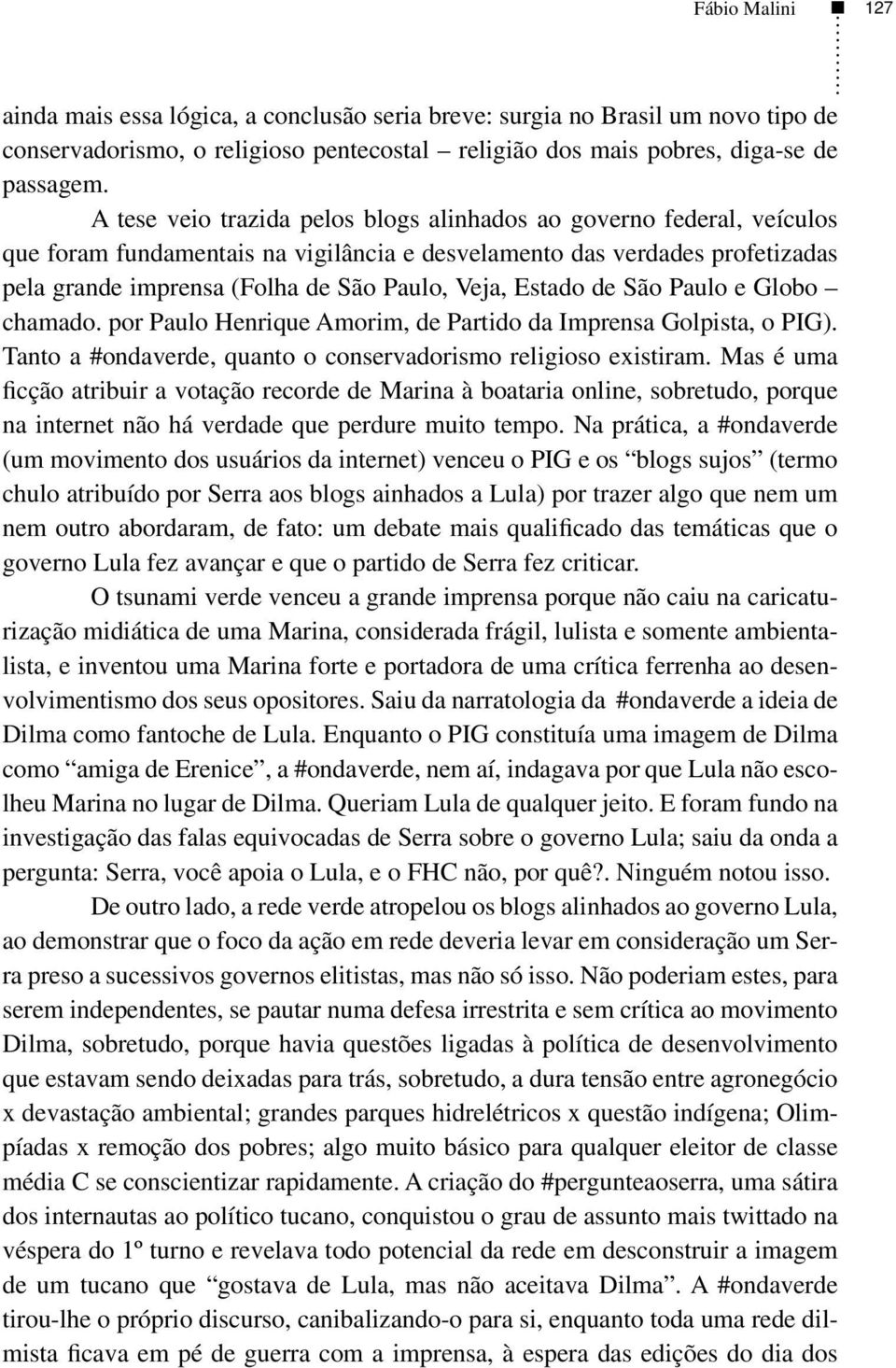 Estado de São Paulo e Globo chamado. por Paulo Henrique Amorim, de Partido da Imprensa Golpista, o PIG). Tanto a #ondaverde, quanto o conservadorismo religioso existiram.