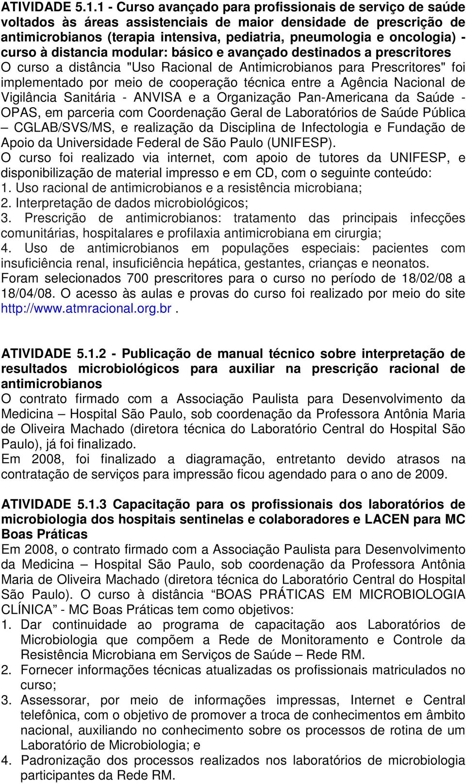 curso à distancia modular: básico e avançado destinados a prescritores O curso a distância "Uso Racional de Antimicrobianos para Prescritores" foi implementado por meio de cooperação técnica entre a