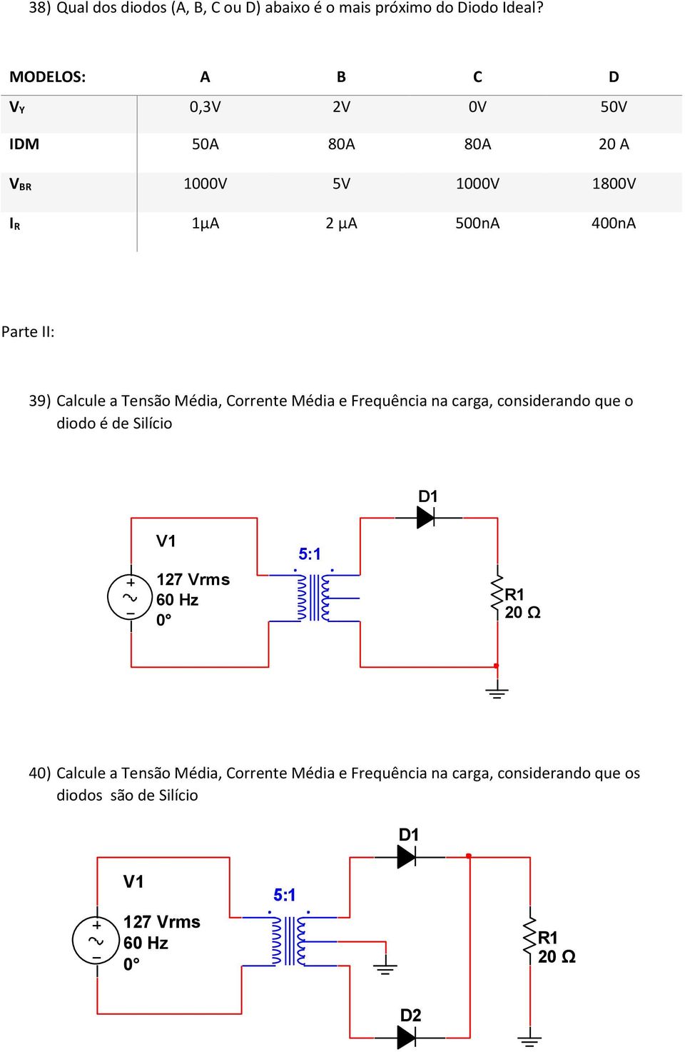 Parte II: 39) Calcule a Tensão Média, Corrente Média e Frequência na carga, considerando que o diodo é de