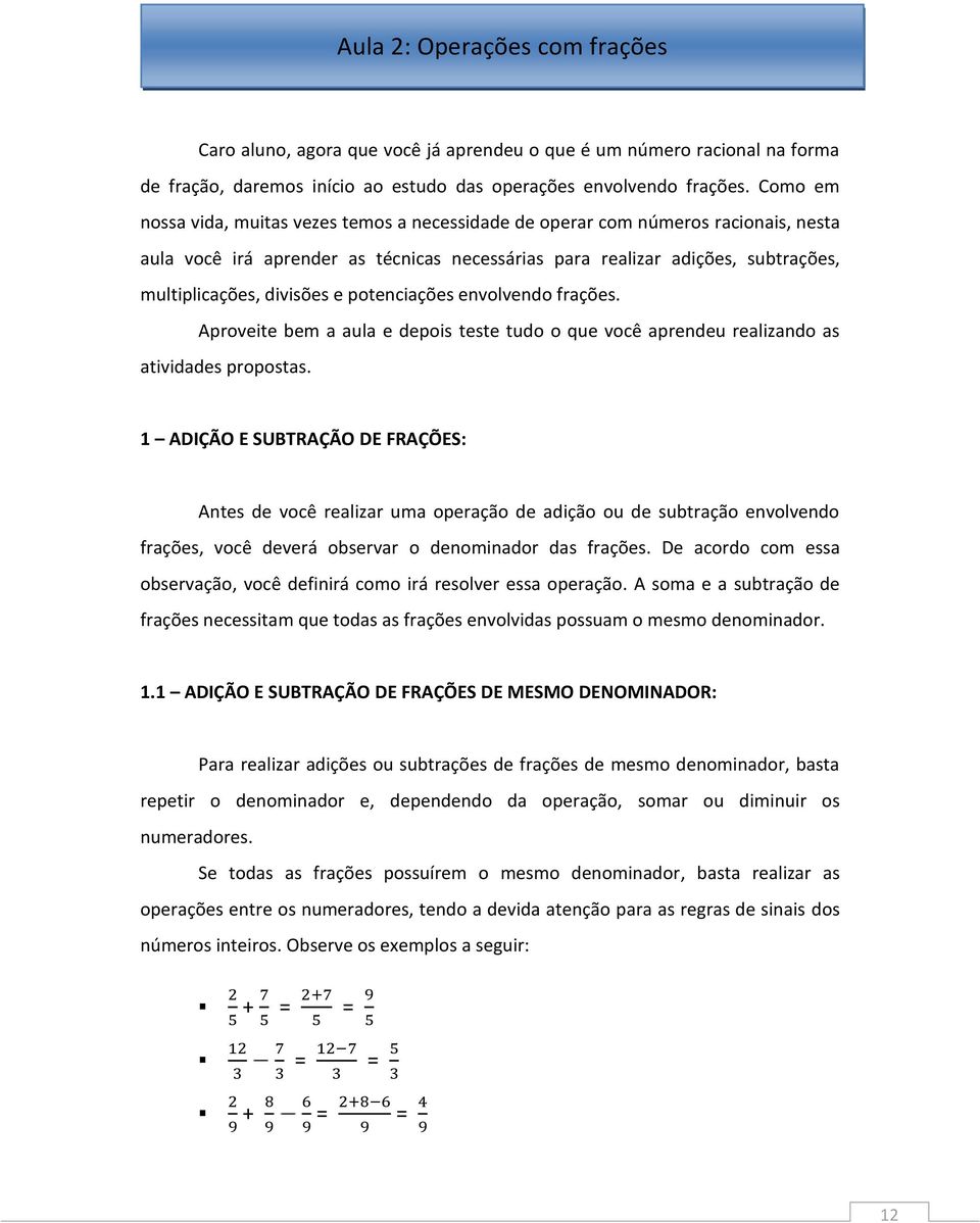 e potenciações envolvendo frações. Aproveite bem a aula e depois teste tudo o que você aprendeu realizando as atividades propostas.