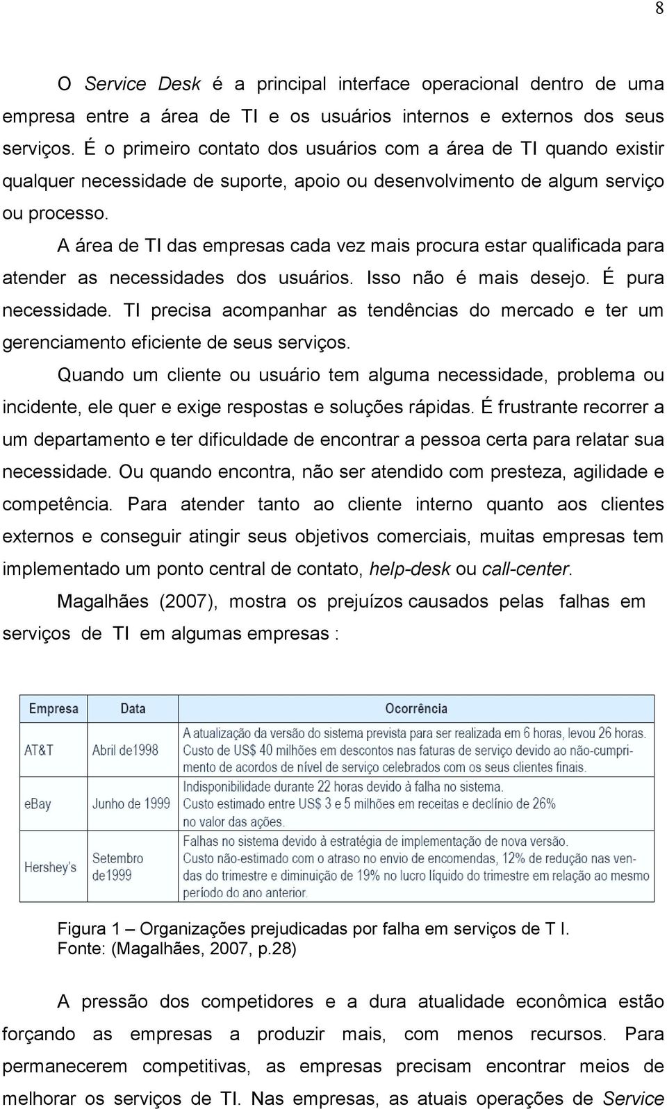 A área de TI das empresas cada vez mais procura estar qualificada para atender as necessidades dos usuários. Isso não é mais desejo. É pura necessidade.