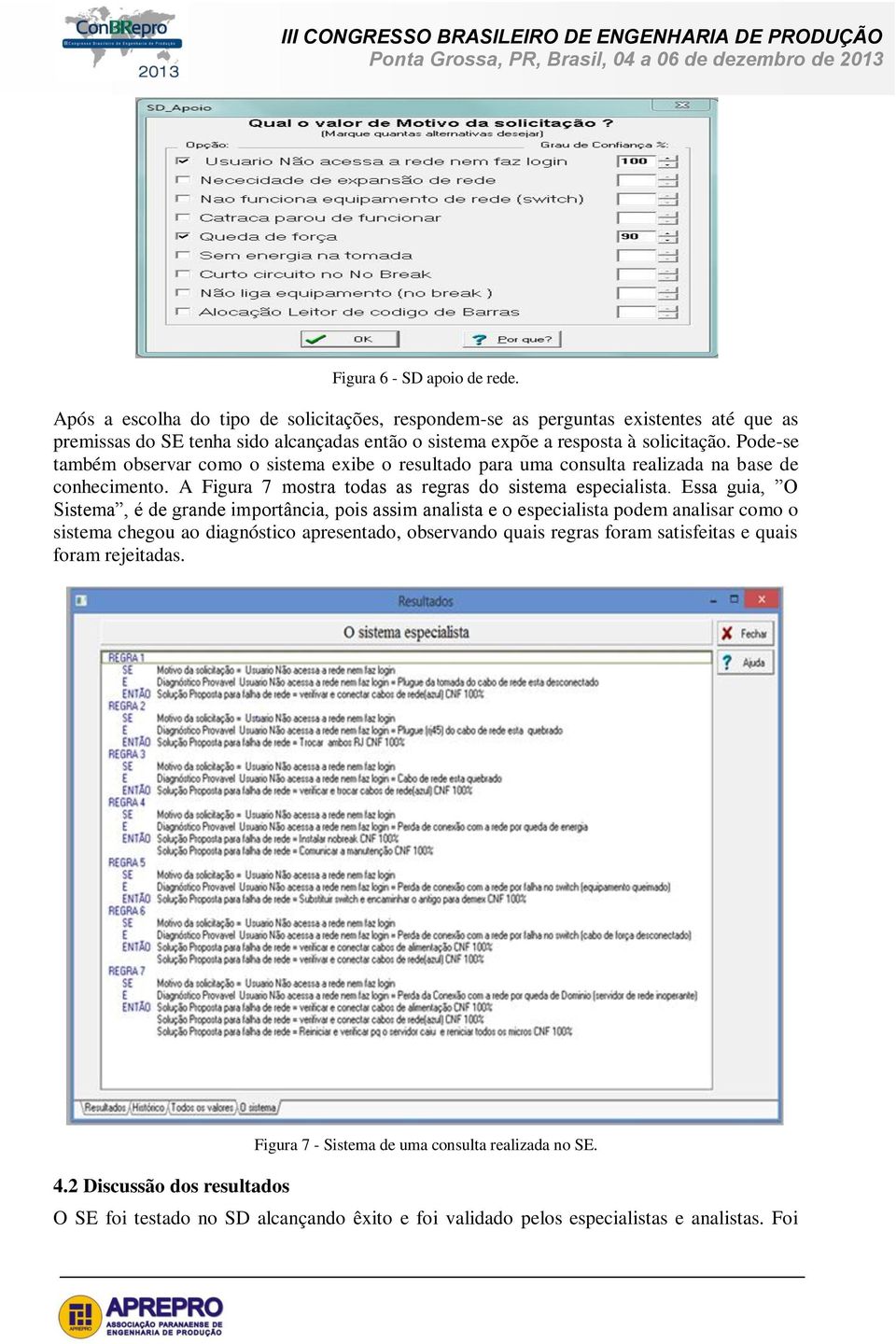 Pode-se também observar como o sistema exibe o resultado para uma consulta realizada na base de conhecimento. A Figura 7 mostra todas as regras do sistema especialista.