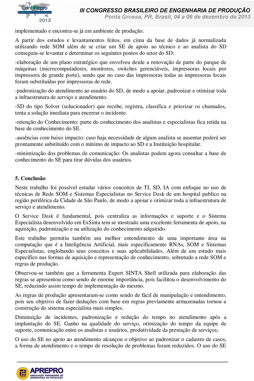 determinar os seguintes pontos do setor do SD: -elaboração de um plano estratégico que envolveu desde a renovação de parte do parque de máquinas (microcomputadores, monitores, switches gerenciáveis,