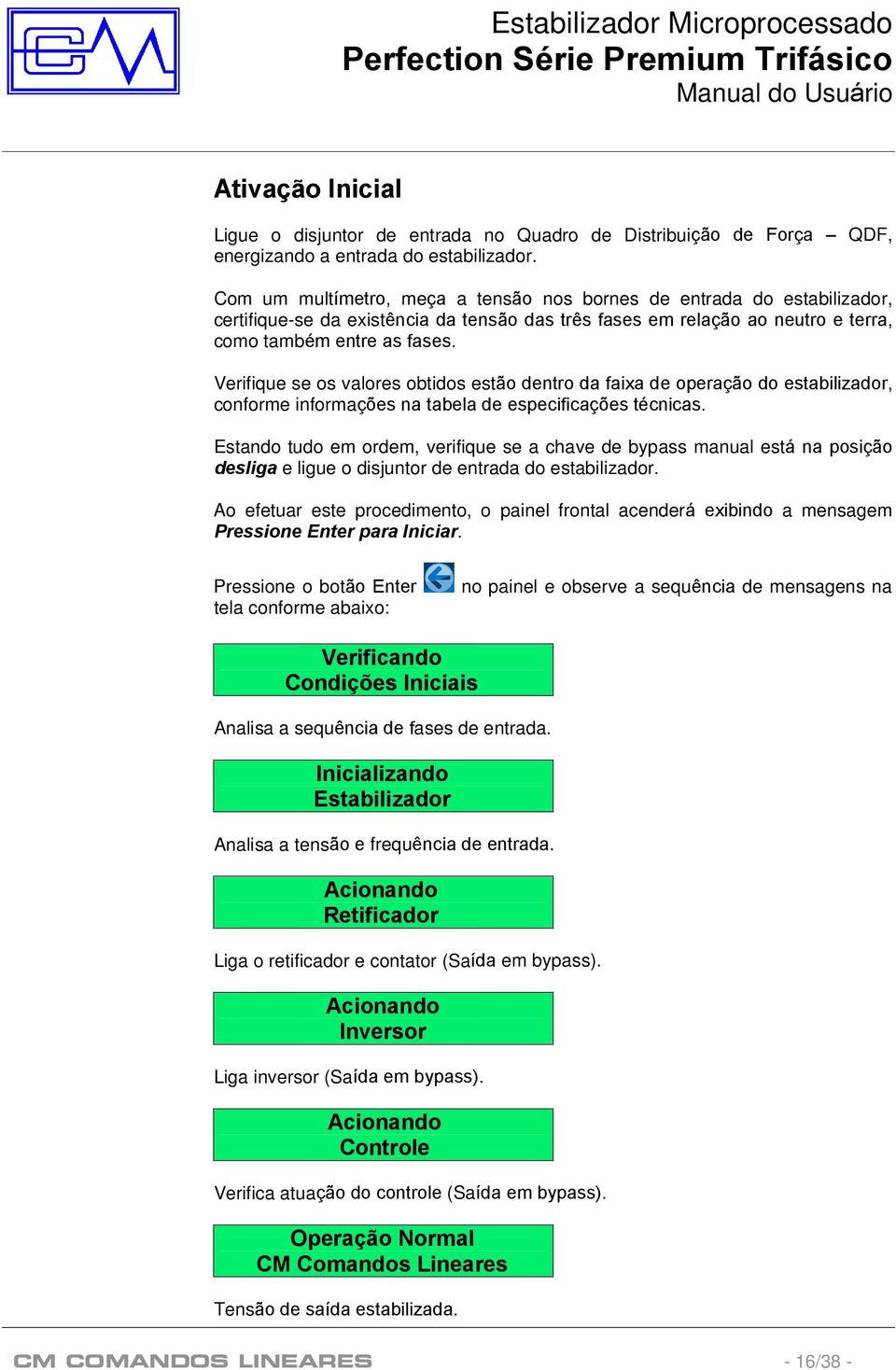 Verifique se os valores obtidos estão dentro da faixa de operação do estabilizador, conforme informações na tabela de especificações técnicas.