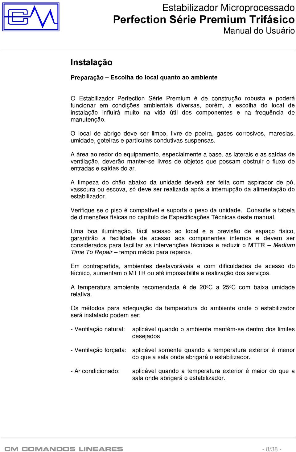 O local de abrigo deve ser limpo, livre de poeira, gases corrosivos, maresias, umidade, goteiras e partículas condutivas suspensas.