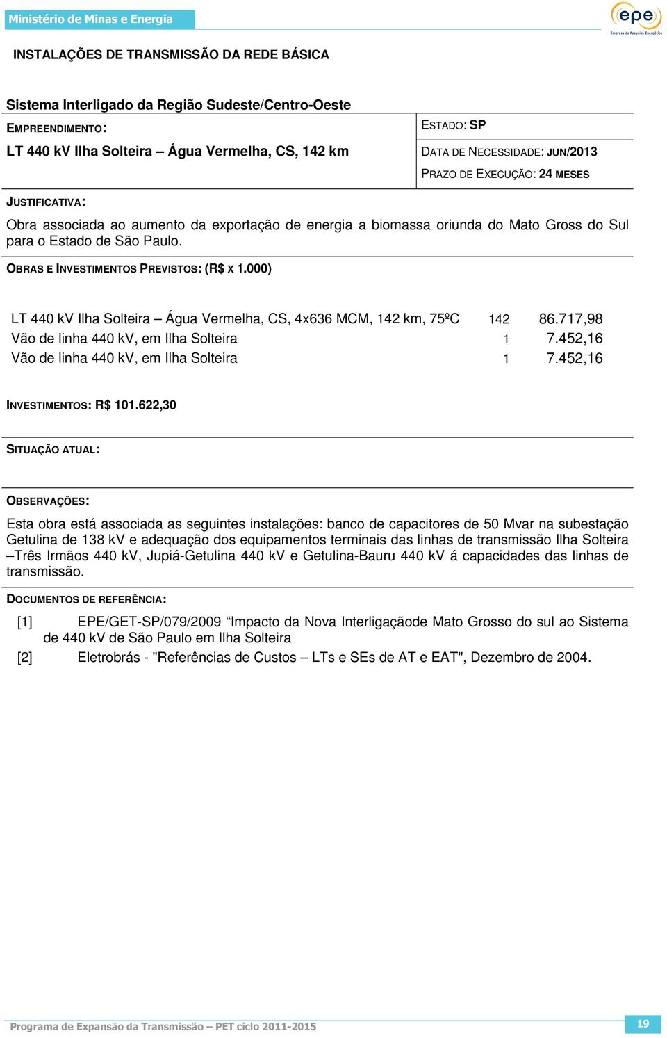 000) LT 440 kv Ilha Solteira Água Vermelha, CS, 4x636 MCM, 142 km, 75ºC 142 86.717,98 Vão de linha 440 kv, em Ilha Solteira 1 7.452,16 Vão de linha 440 kv, em Ilha Solteira 1 7.