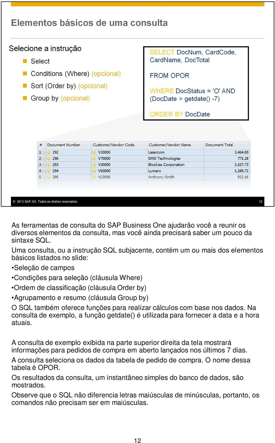 Order by) Agrupamento e resumo (cláusula Group by) O SQL também oferece funções para realizar cálculos com base nos dados.