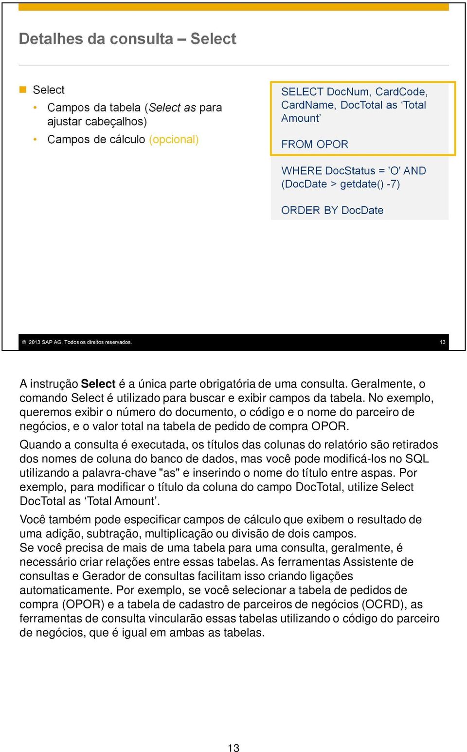 Quando a consulta é executada, os títulos das colunas do relatório são retirados dos nomes de coluna do banco de dados, mas você pode modificá-los no SQL utilizando a palavra-chave "as" e inserindo o