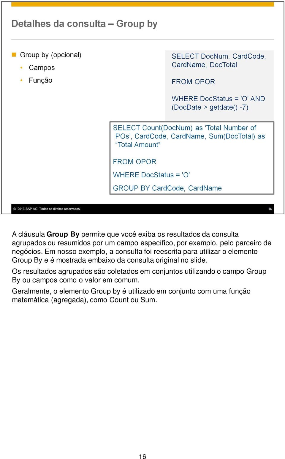 Em nosso exemplo, a consulta foi reescrita para utilizar o elemento Group By e é mostrada embaixo da consulta original no slide.