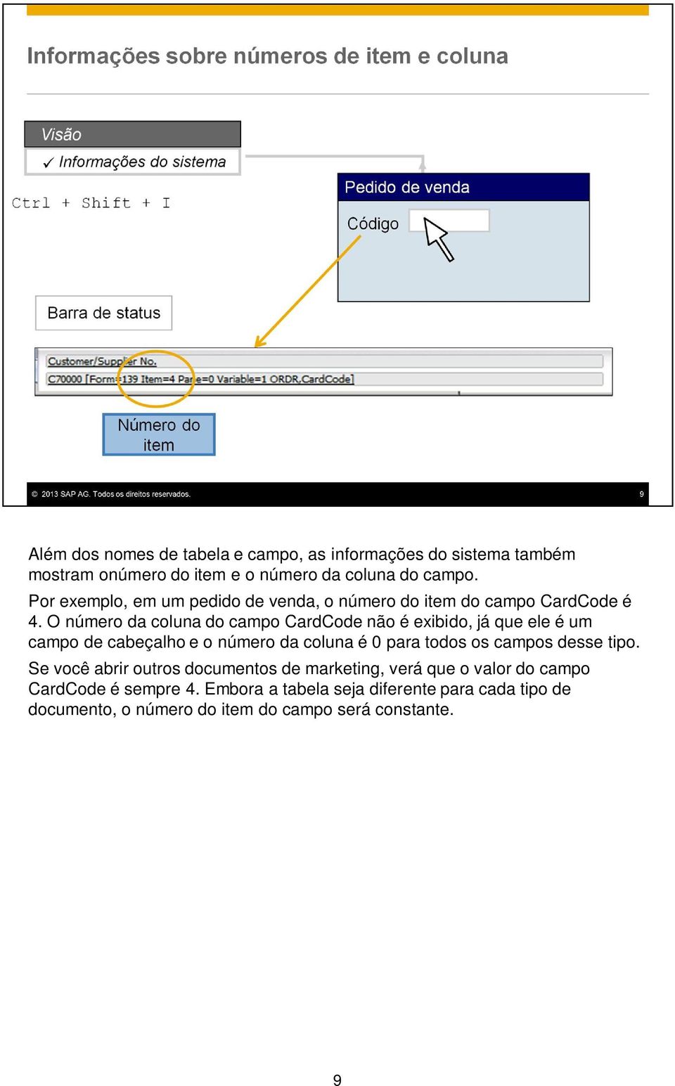 O número da coluna do campo CardCode não é exibido, já que ele é um campo de cabeçalho e o número da coluna é 0 para todos os campos