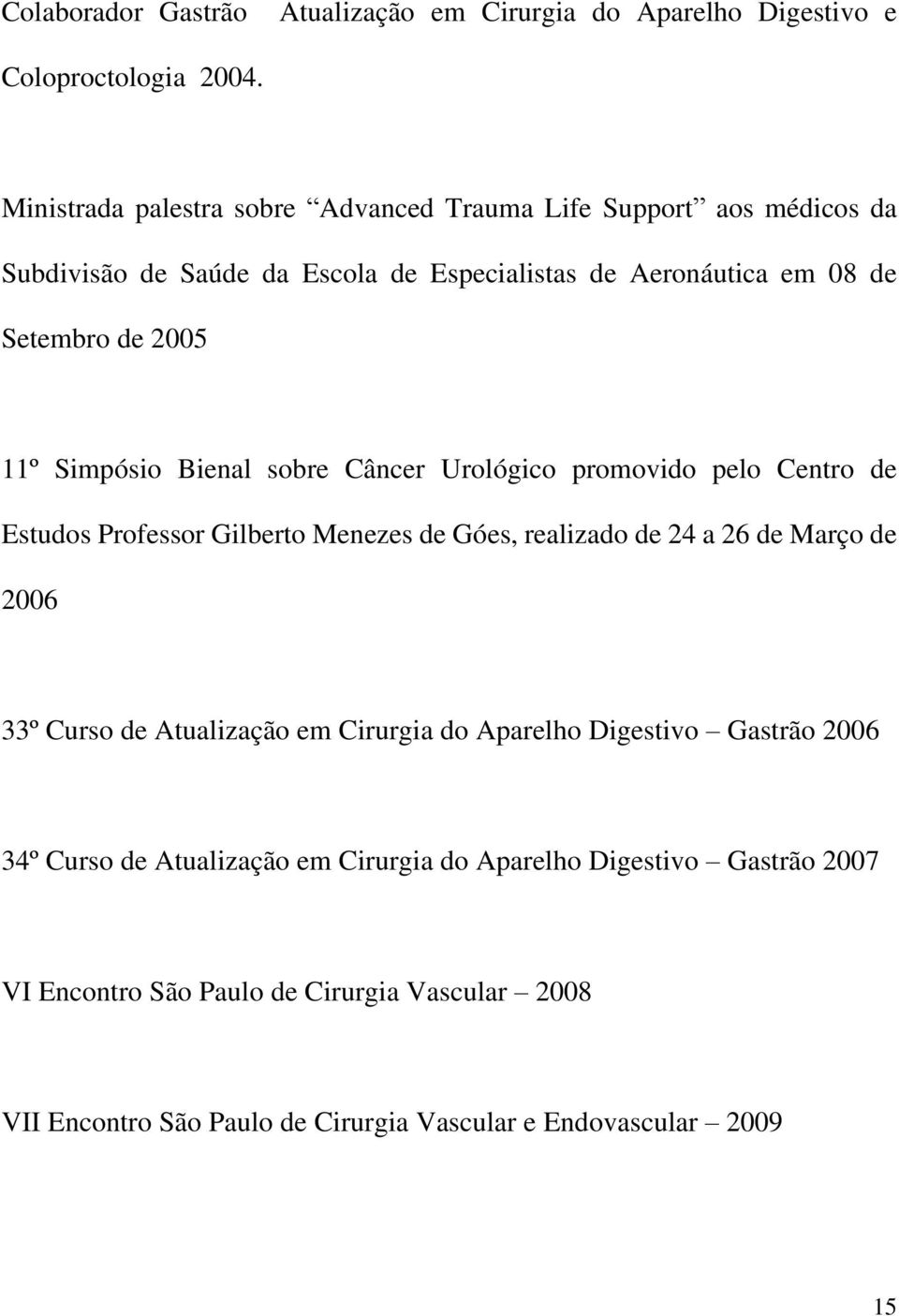 Simpósio Bienal sobre Câncer Urológico promovido pelo Centro de Estudos Professor Gilberto Menezes de Góes, realizado de 24 a 26 de Março de 2006 33º Curso de