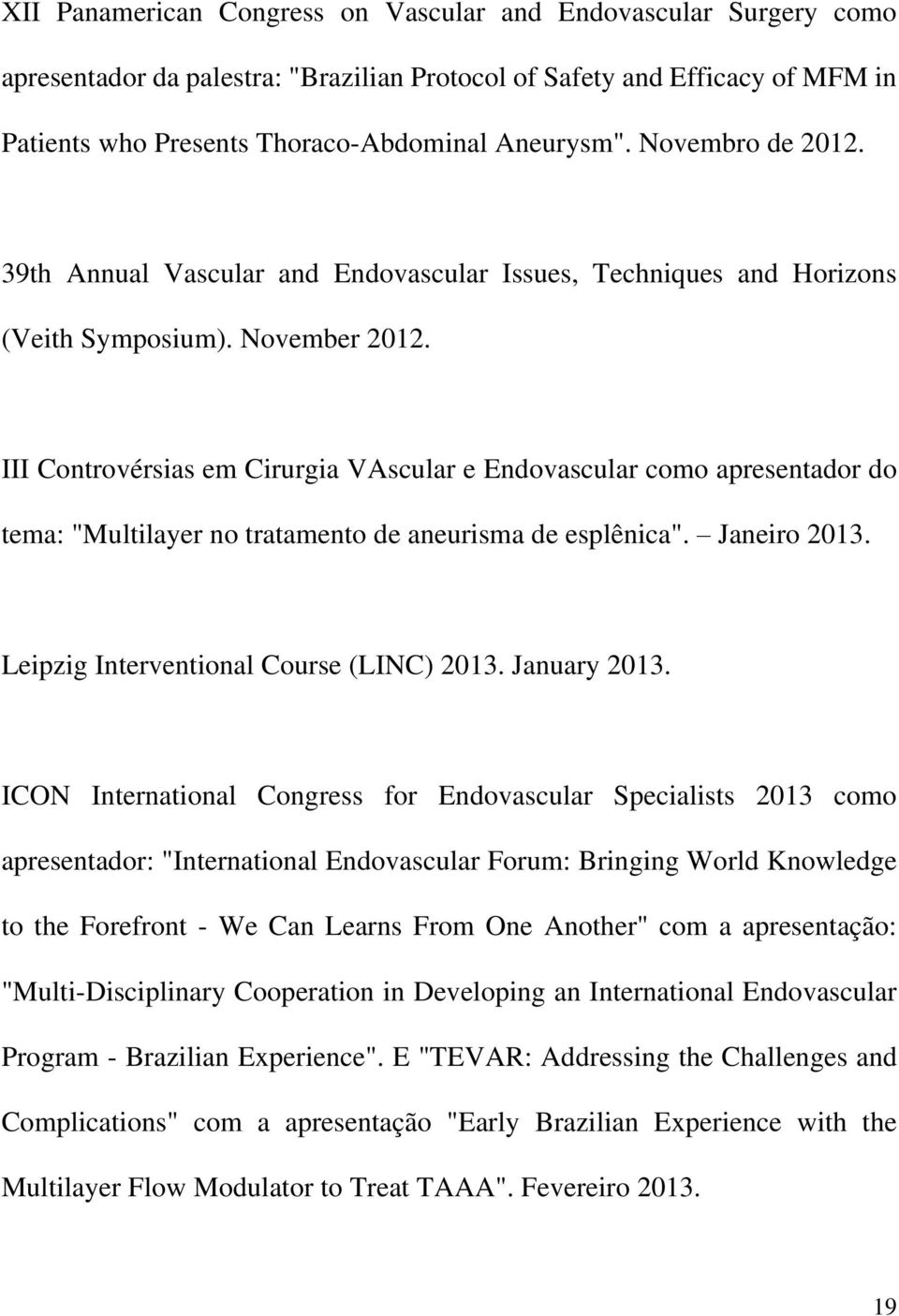 III Controvérsias em Cirurgia VAscular e Endovascular como apresentador do tema: "Multilayer no tratamento de aneurisma de esplênica". Janeiro 2013. Leipzig Interventional Course (LINC) 2013.