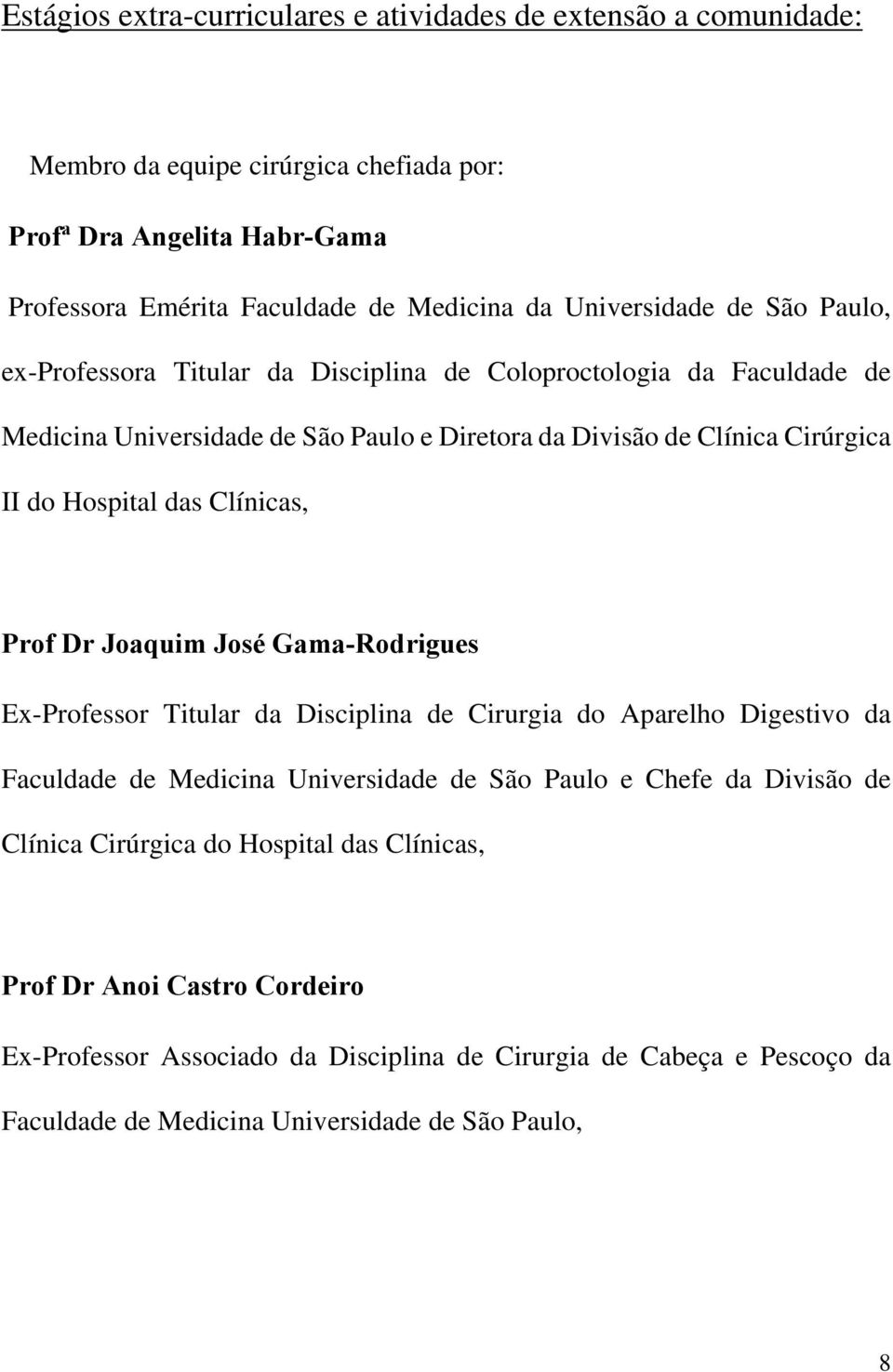 Hospital das Clínicas, Prof Dr Joaquim José Gama-Rodrigues Ex-Professor Titular da Disciplina de Cirurgia do Aparelho Digestivo da Faculdade de Medicina Universidade de São Paulo e Chefe da