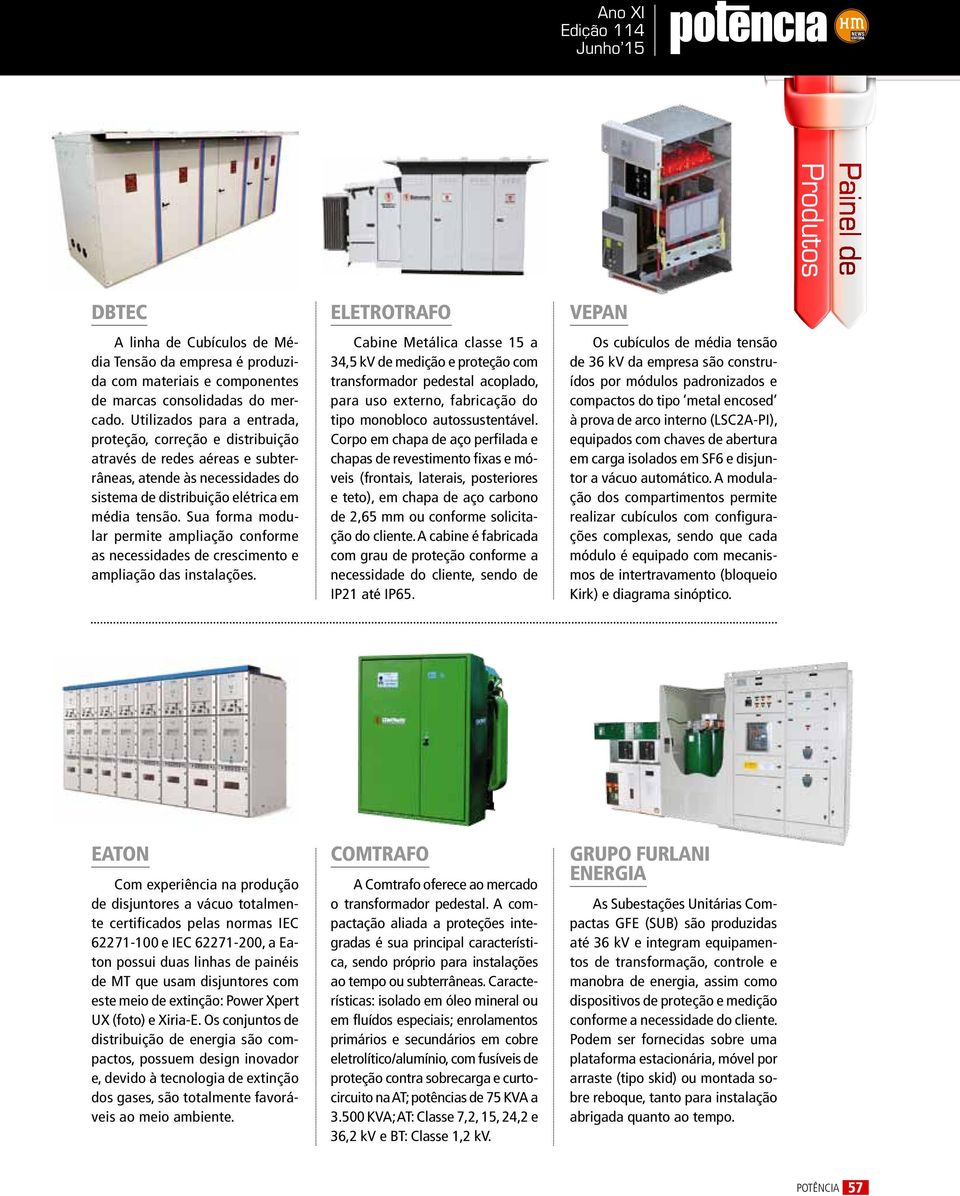 Sua forma modular permite ampliação conforme as necessidades de crescimento e ampliação das instalações.