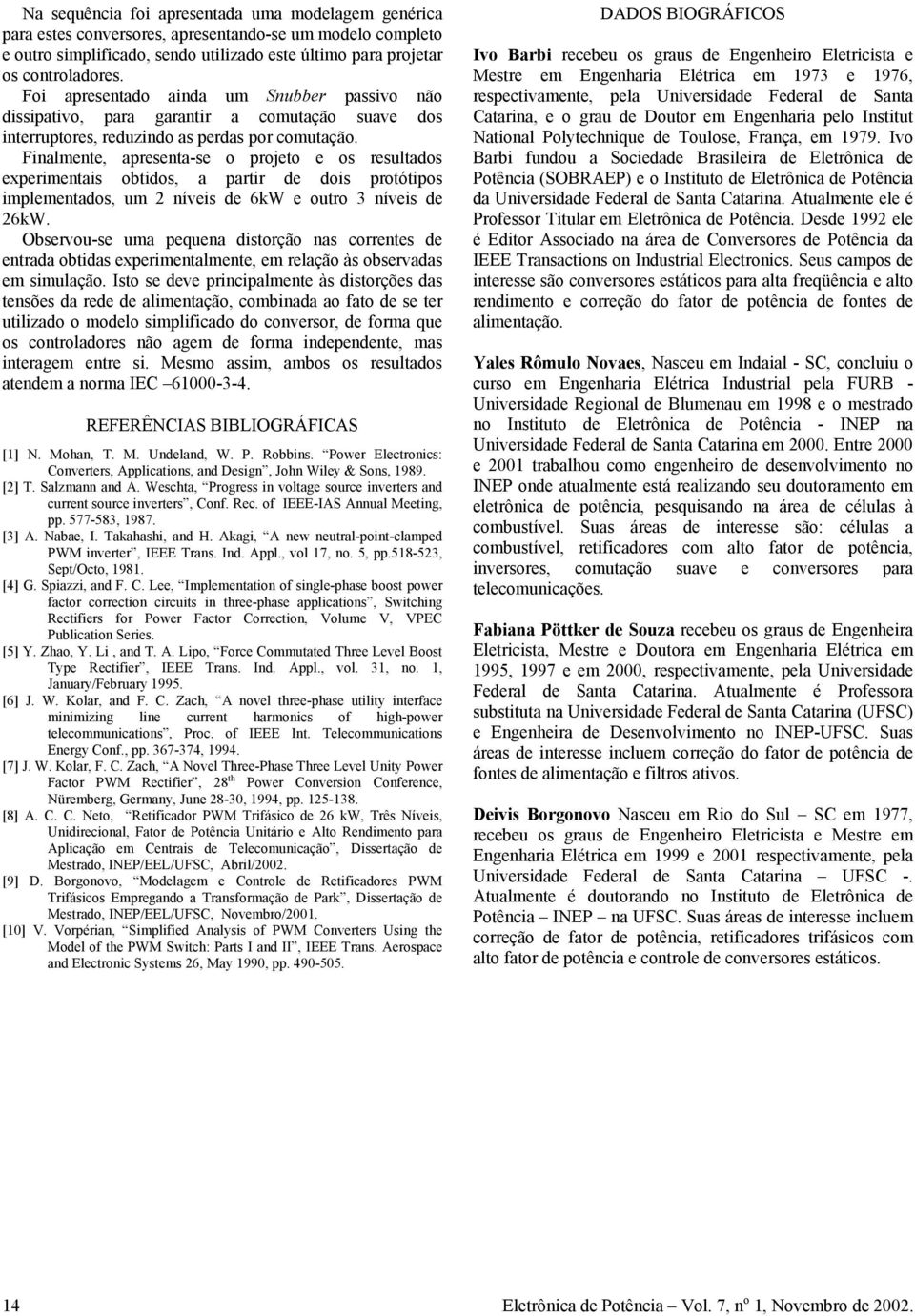 Finalmente, apresentase prjet e s resultads experimentais btids, a partir de dis prtótips implementads, um níveis de 6kW e utr 3 níveis de 6kW.