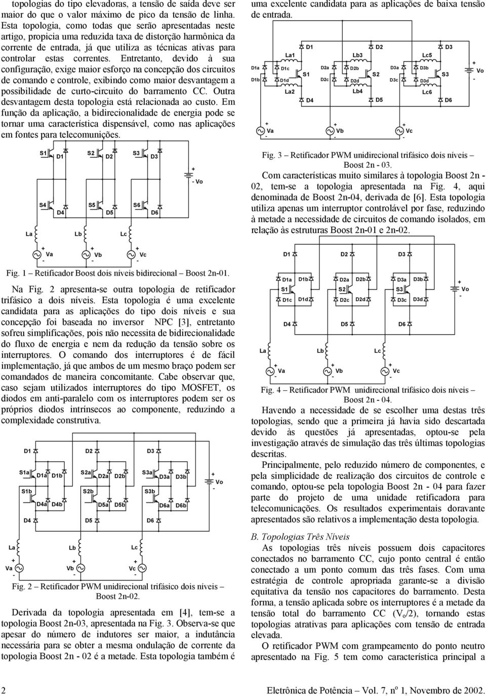 Entretant, devid à sua cnfiguraçã, exige mair esfrç na cncepçã ds circuits de cmand e cntrle, exibind cm mair desvantagem a pssibilidade de curtcircuit d barrament CC.