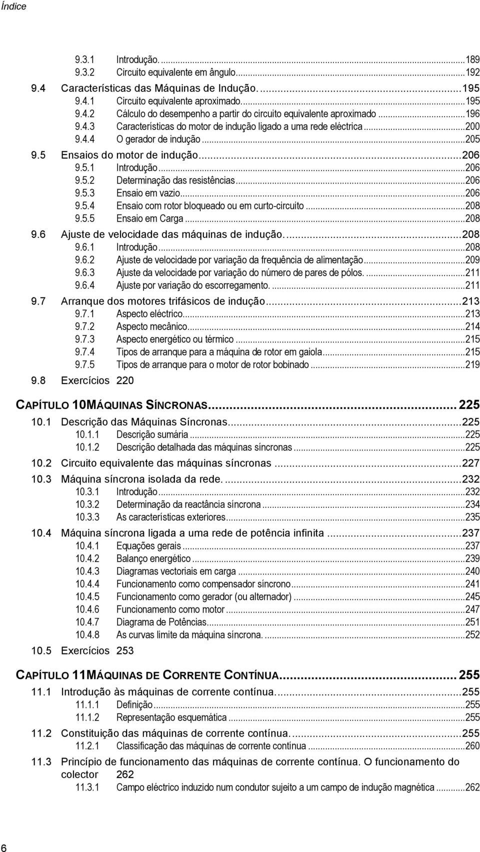 .. 06 9.5.3 Ensaio em vazio... 06 9.5.4 Ensaio com rotor bloqueado ou em curto-circuito... 08 9.5.5 Ensaio em Carga... 08 9.6 Ajuste de velocidade das máquinas de indução.... 08 9.6. ntrodução... 08 9.6. Ajuste de velocidade por variação da frequência de alimentação.