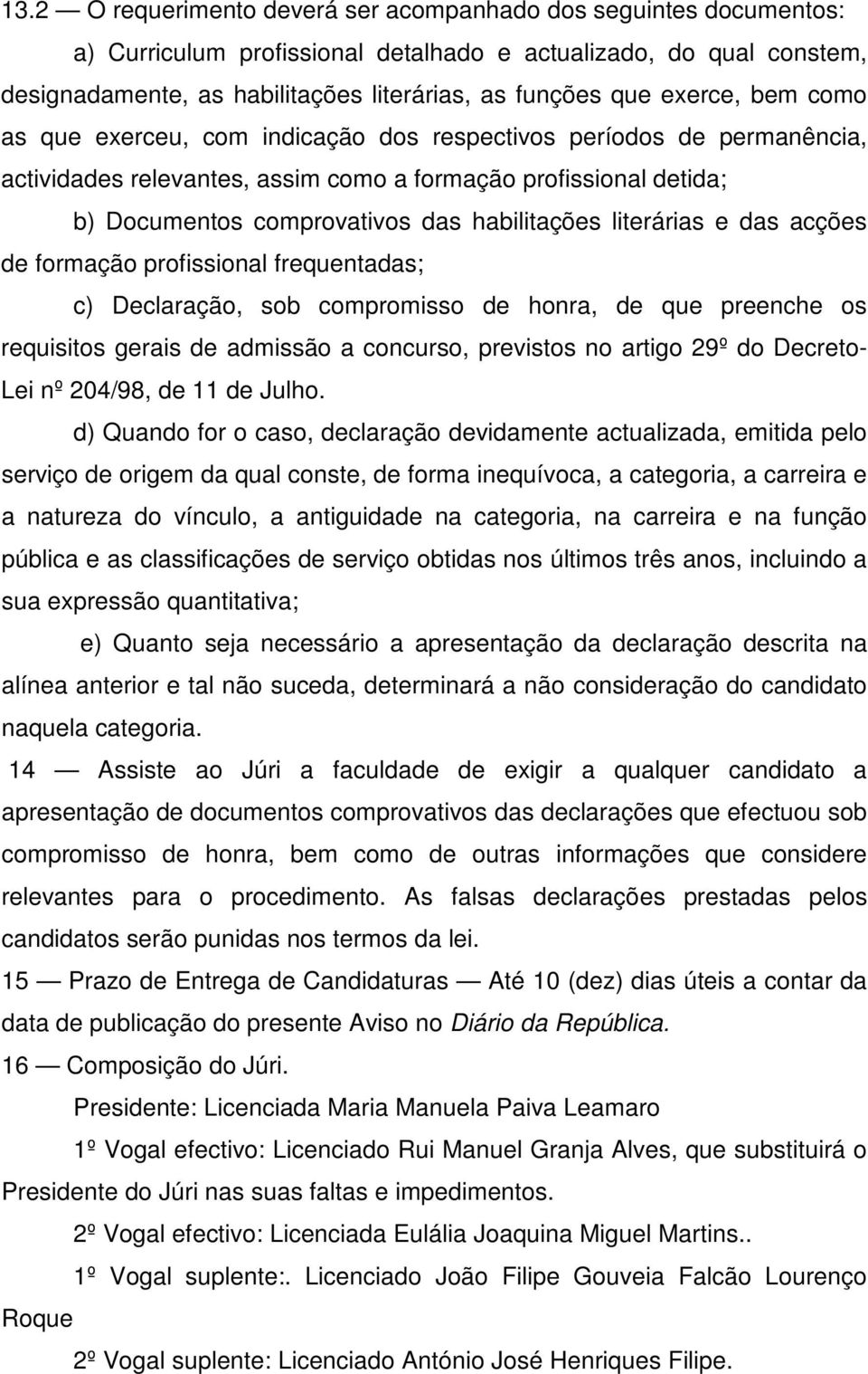 literárias e das acções de formação profissional frequentadas; c) Declaração, sob compromisso de honra, de que preenche os requisitos gerais de admissão a concurso, previstos no artigo 29º do