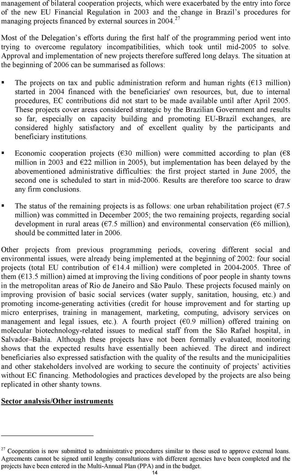 27 Most of the Delegation s efforts during the first half of the programming period went into trying to overcome regulatory incompatibilities, which took until mid-2005 to solve.