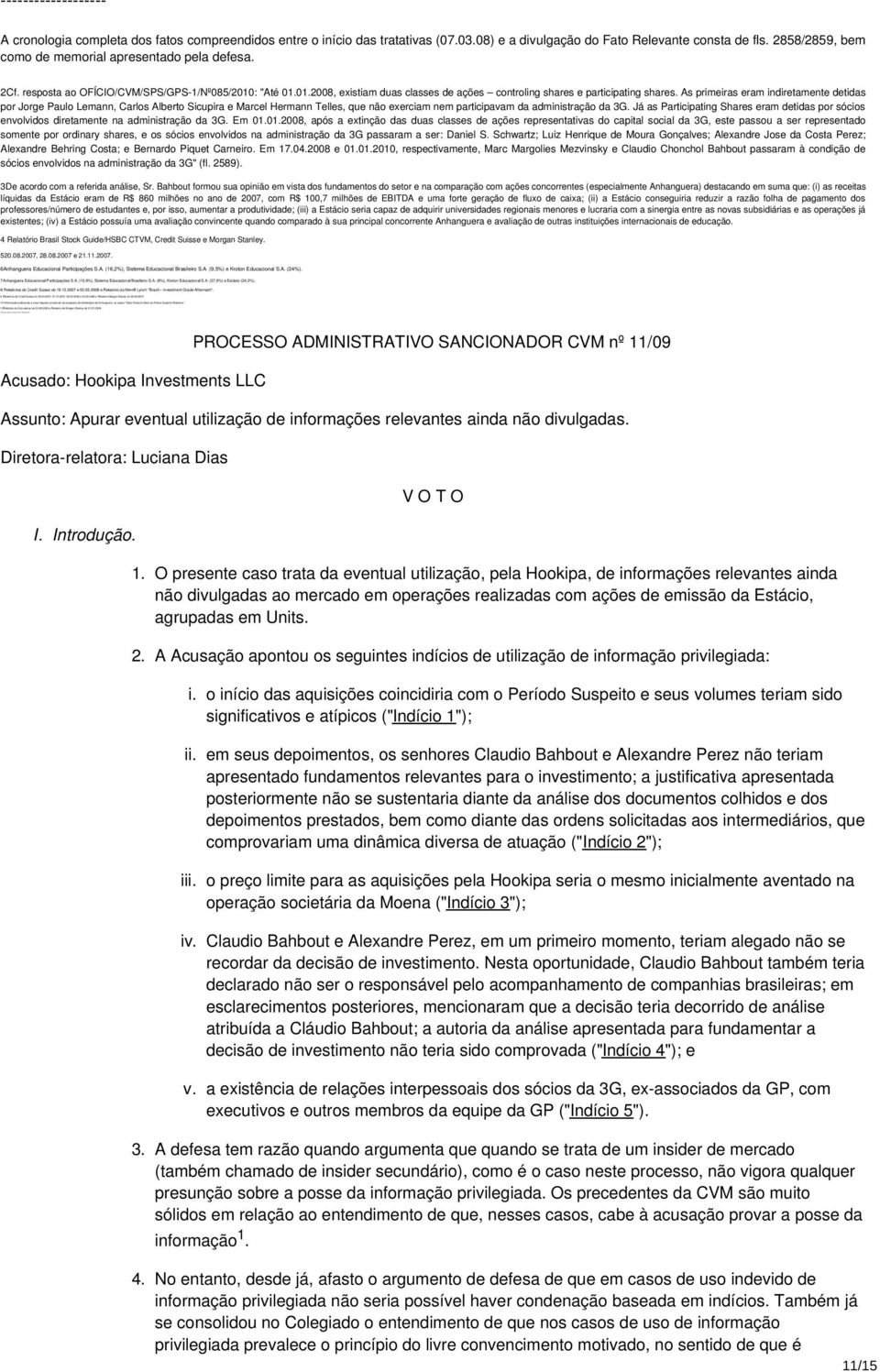 11Relatório da Coinvalores de 02.06.2008 e Relatório do Morgan Stanley de 07.07.2008. 12Decisão proferida no PAS CVM nº RJ2009/13459.