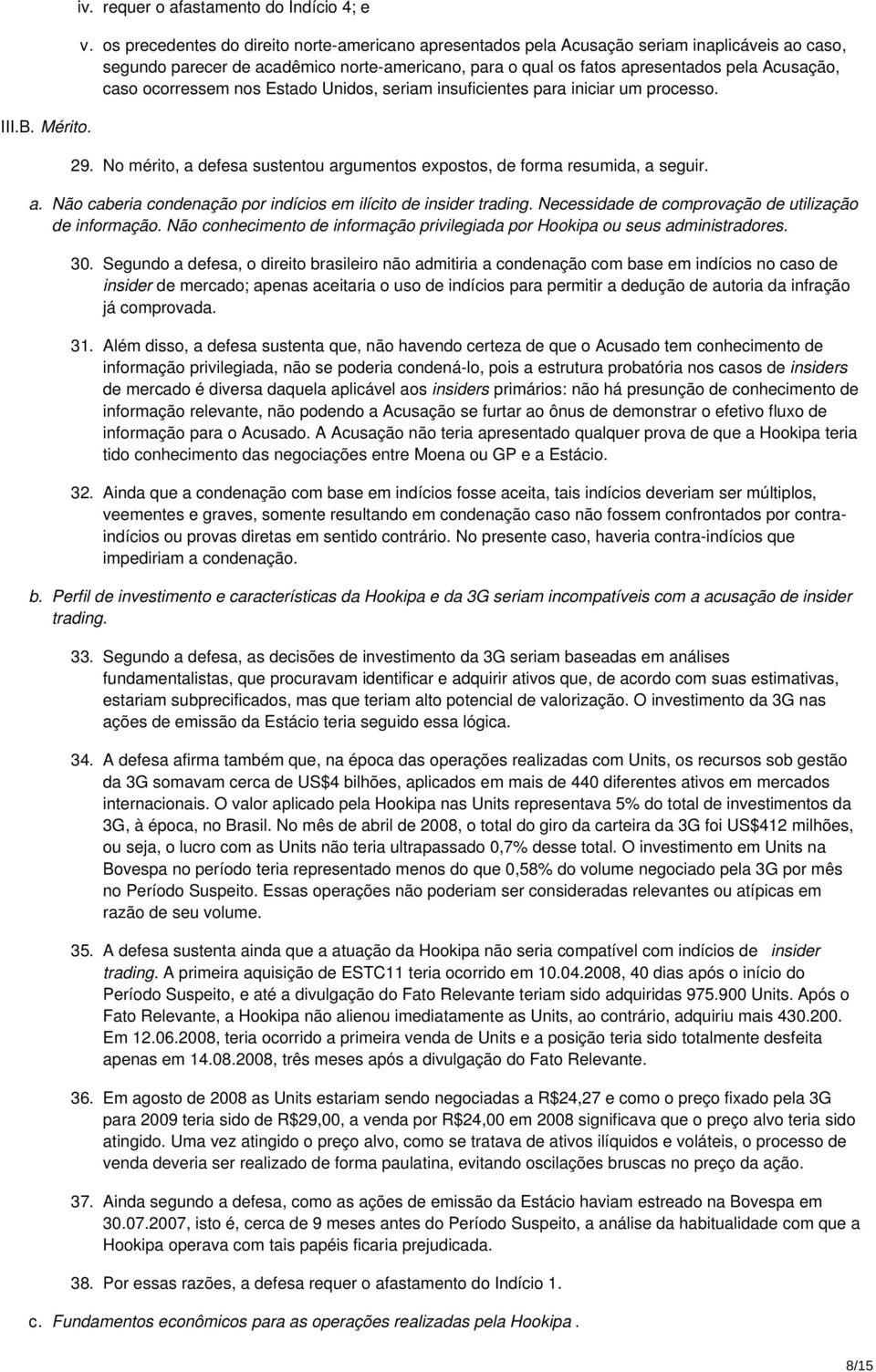 ocorressem nos Estado Unidos, seriam insuficientes para iniciar um processo. 29. No mérito, a defesa sustentou argumentos expostos, de forma resumida, a seguir. a. Não caberia condenação por indícios em ilícito de insider trading.