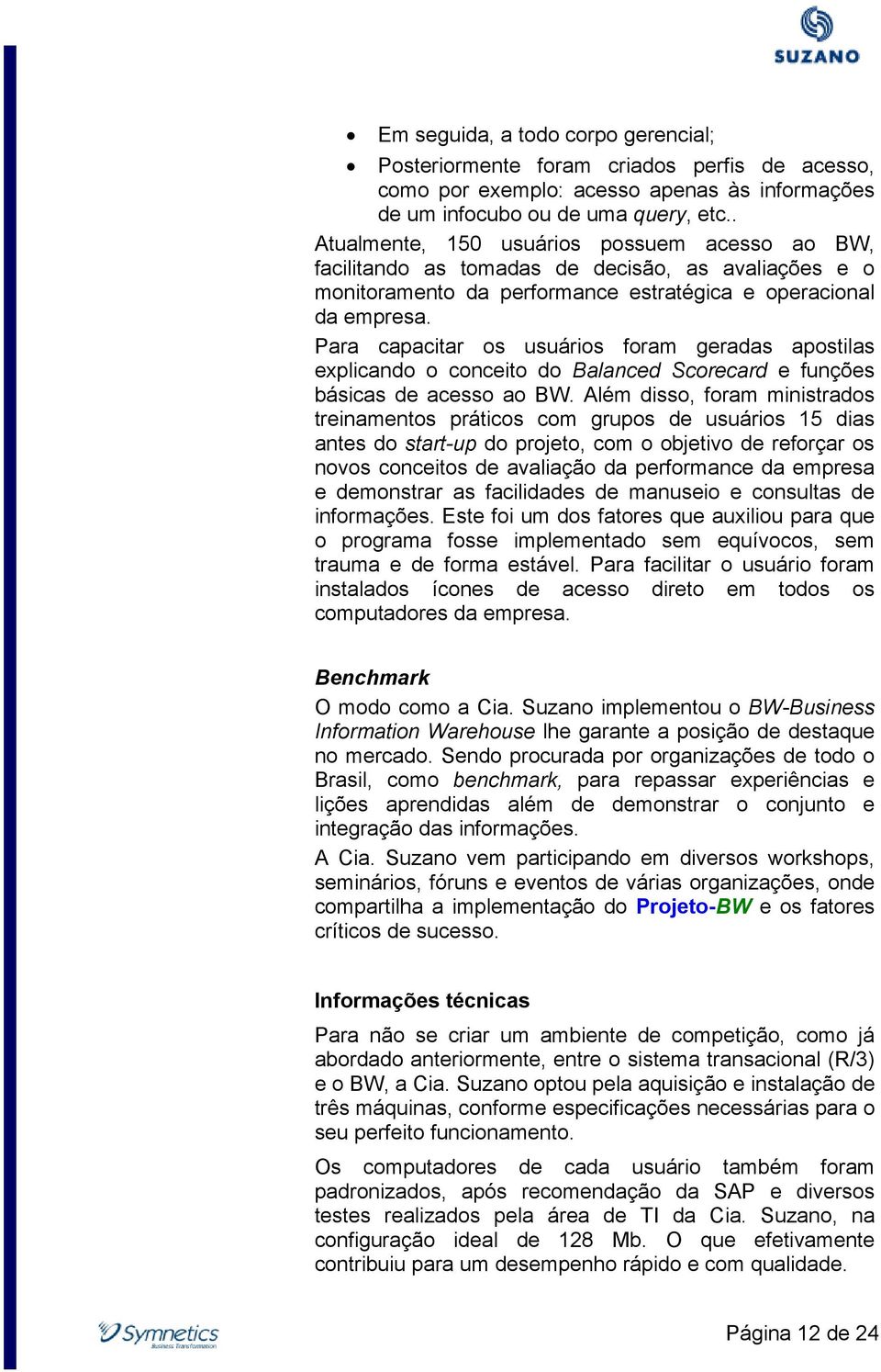 Para capacitar os usuários foram geradas apostilas explicando o conceito do Balanced Scorecard e funções básicas de acesso ao BW.