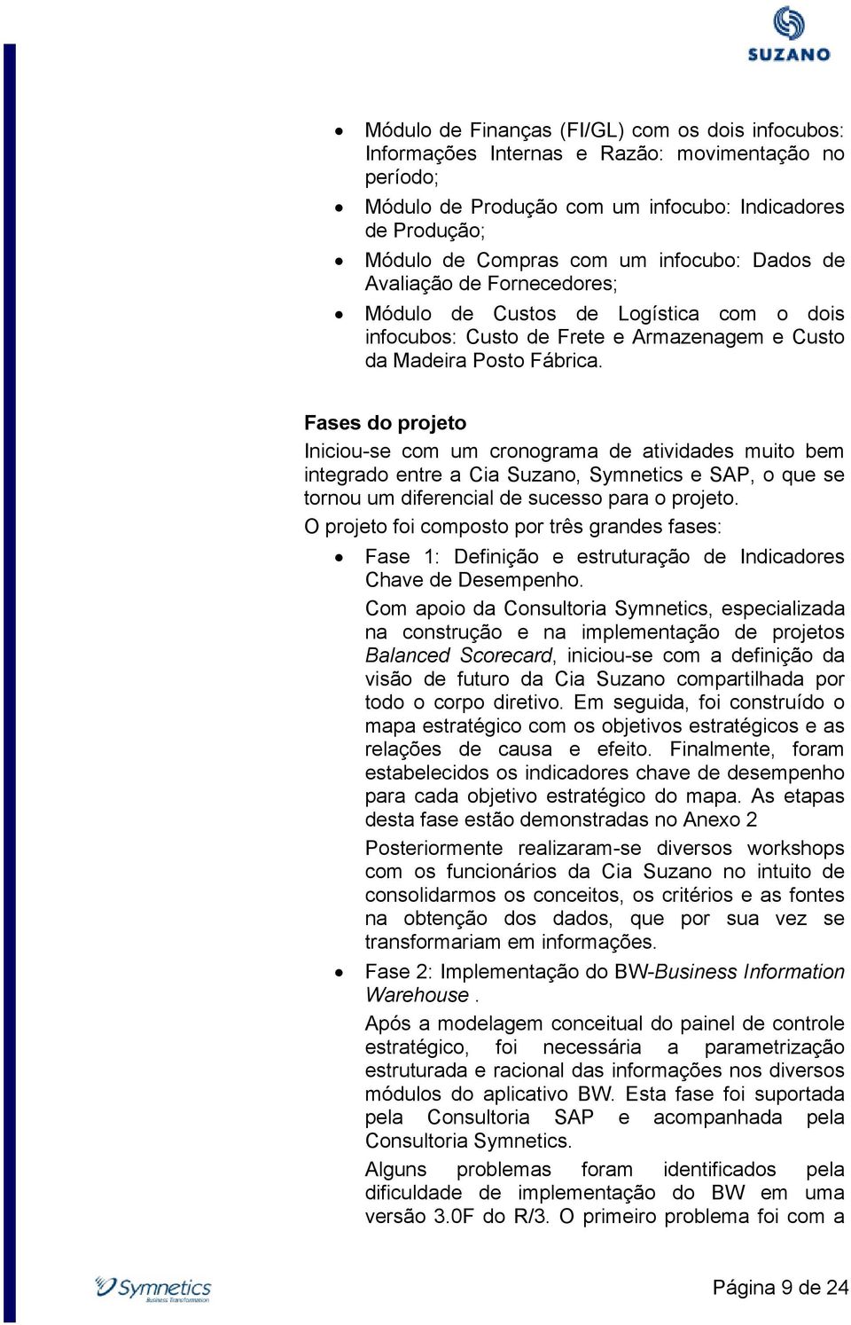 Fases do projeto Iniciou-se com um cronograma de atividades muito bem integrado entre a Cia Suzano, Symnetics e SAP, o que se tornou um diferencial de sucesso para o projeto.