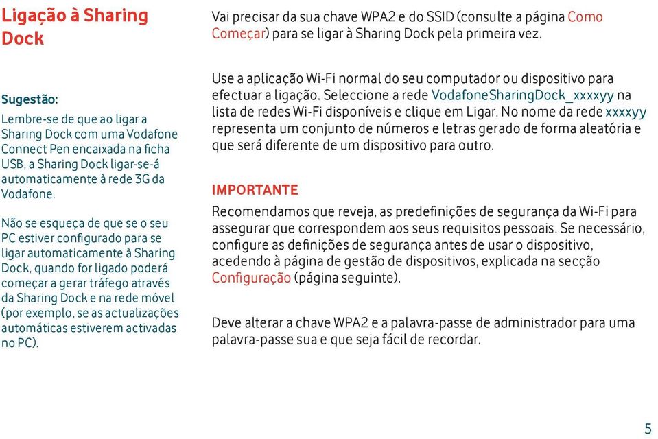 exemplo, se as actualizações automáticas estiverem activadas no PC). Vai precisar da sua chave WPA2 e do SSID (consulte a página Como Começar) para se ligar à Sharing Dock pela primeira vez.