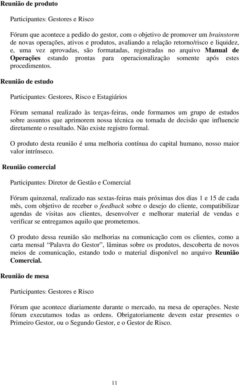 Reunião de estudo Participantes: Gestores, Risco e Estagiários Fórum semanal realizado às terças-feiras, onde formamos um grupo de estudos sobre assuntos que aprimorem nossa técnica ou tomada de