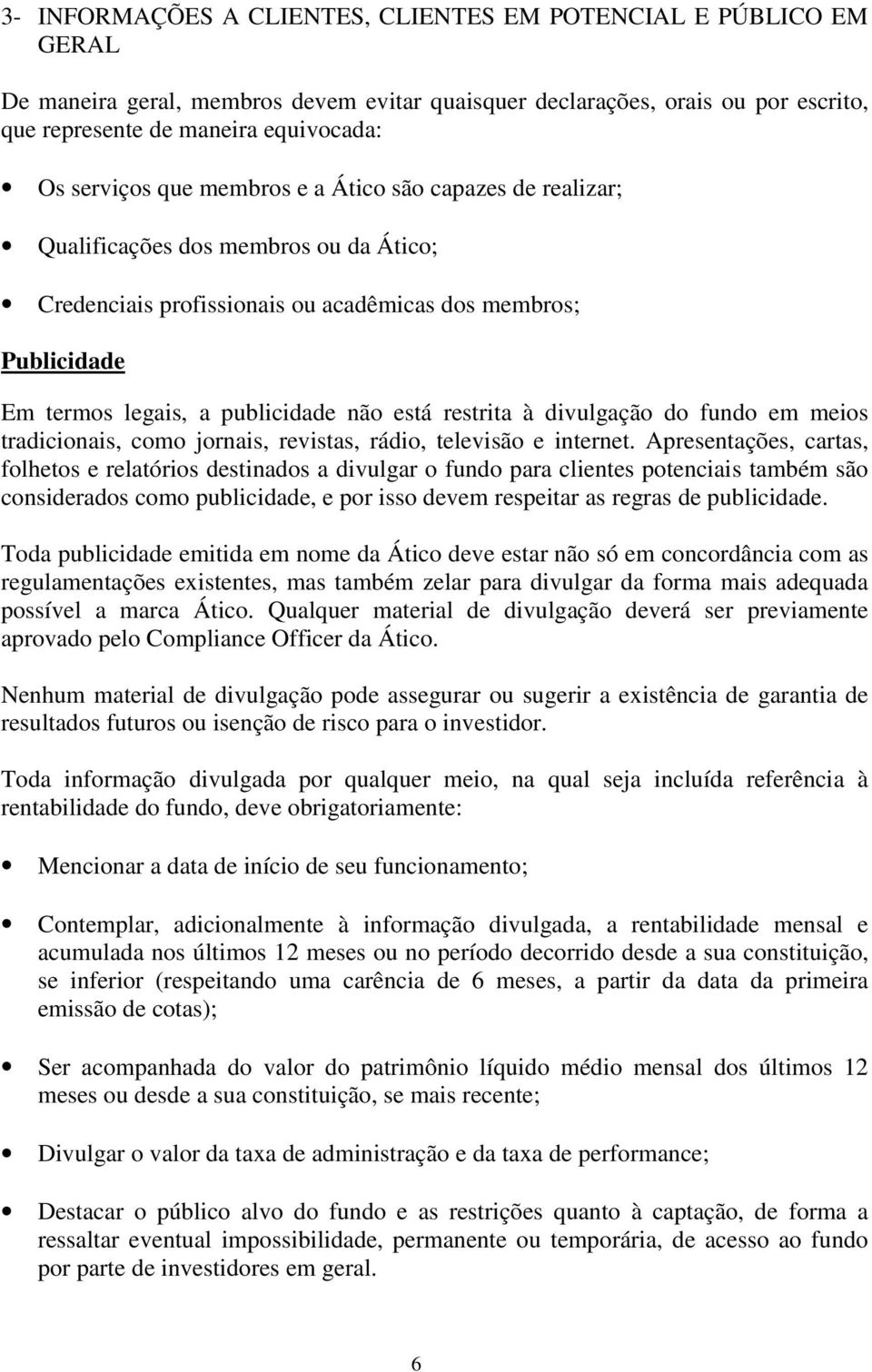 está restrita à divulgação do fundo em meios tradicionais, como jornais, revistas, rádio, televisão e internet.