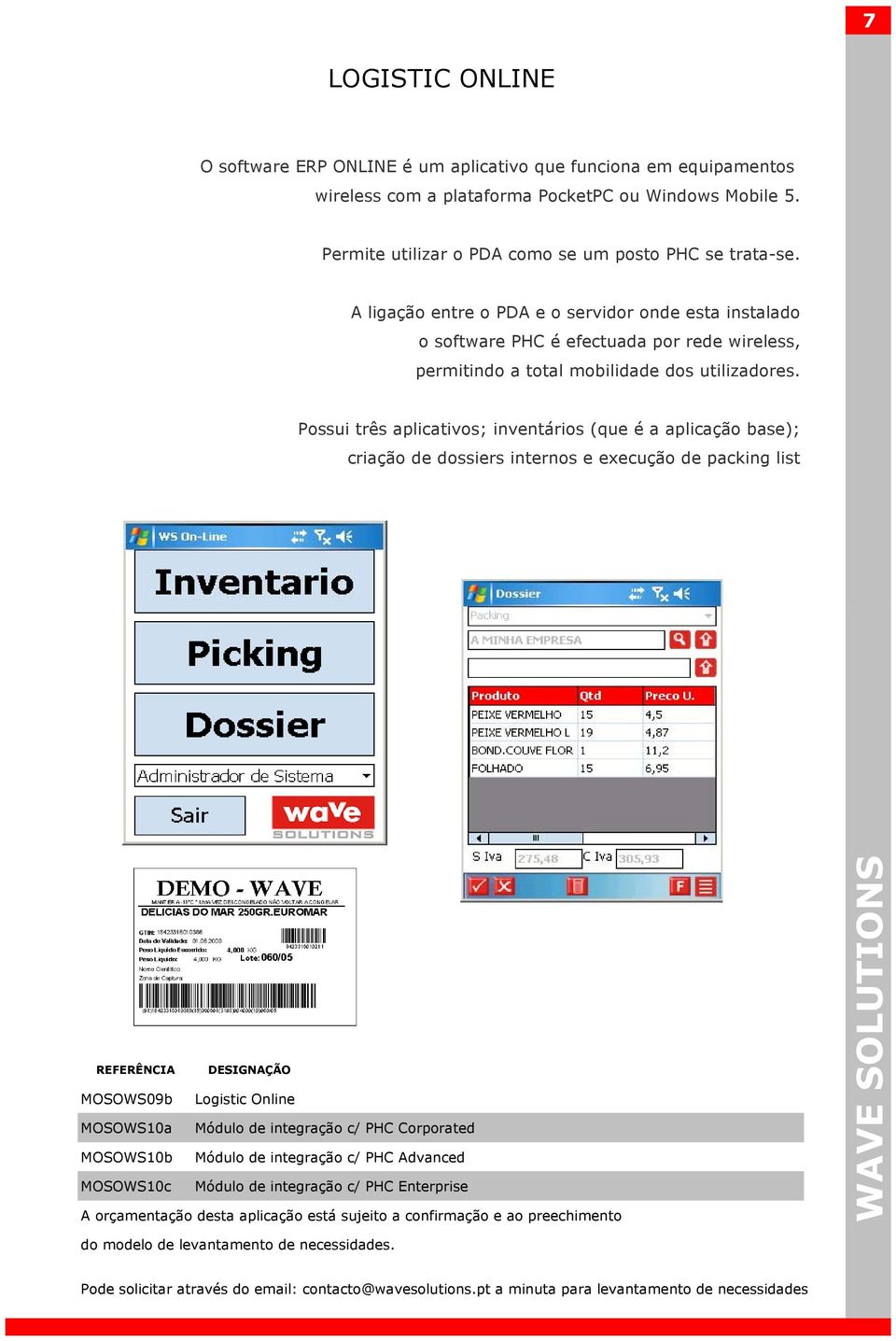 Possui três aplicativos; inventários (que é a aplicação base); criação de dossiers internos e execução de packing list MOSOWS09b Logistic Online MOSOWS10a Módulo de integração c/ PHC Corporated