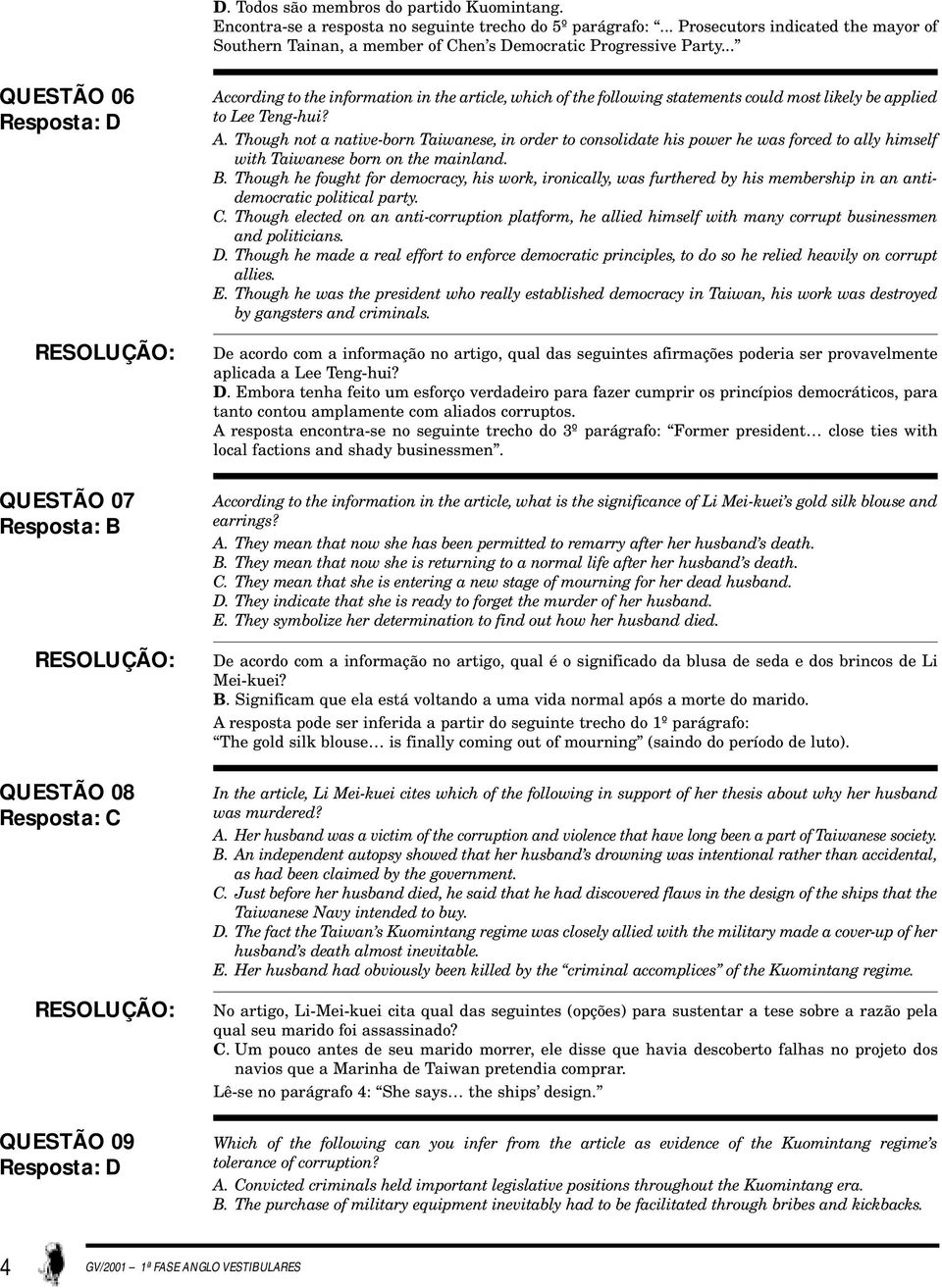 .. QUESTÃO 06 QUESTÃO 07 Resposta: B QUESTÃO 08 QUESTÃO 09 According to the information in the article, which of the following statements could most likely be applied to Lee Teng-hui? A. Though not a native-born Taiwanese, in order to consolidate his power he was forced to ally himself with Taiwanese born on the mainland.