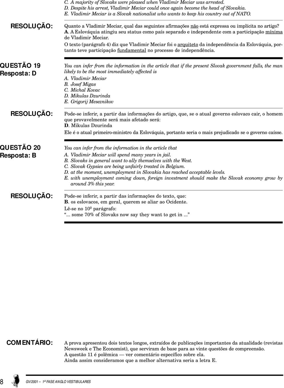 QUESTÃO 19 QUESTÃO 20 Resposta: B Quanto a Vladimir Meciar, qual das seguintes afirmações não está expressa ou implícita no artigo? A.